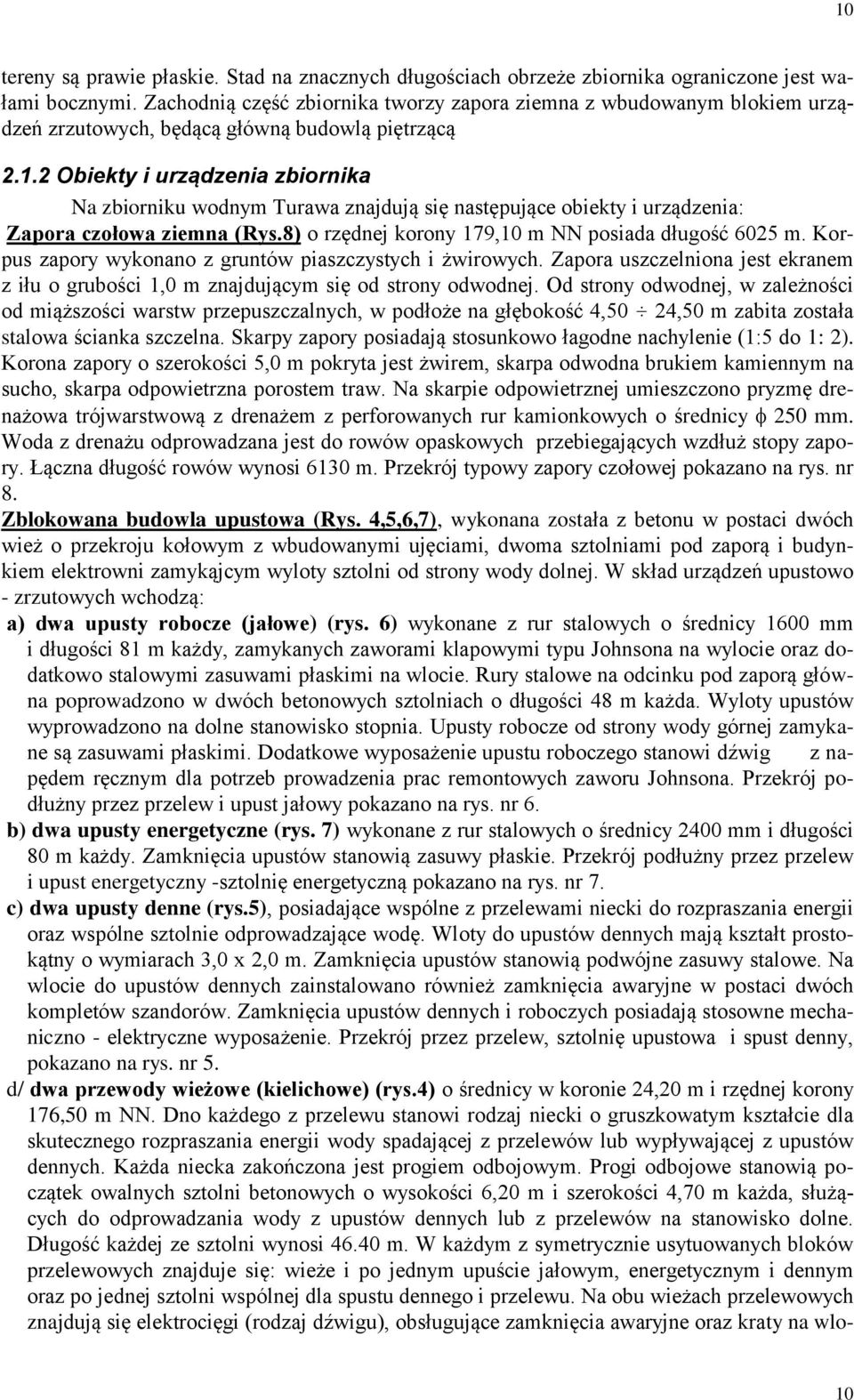 2 Obiekty i urządzenia zbiornika Na zbiorniku wodnym Turawa znajdują się następujące obiekty i urządzenia: Zapora czołowa ziemna (Rys.8) o rzędnej korony 179,10 m NN posiada długość 6025 m.