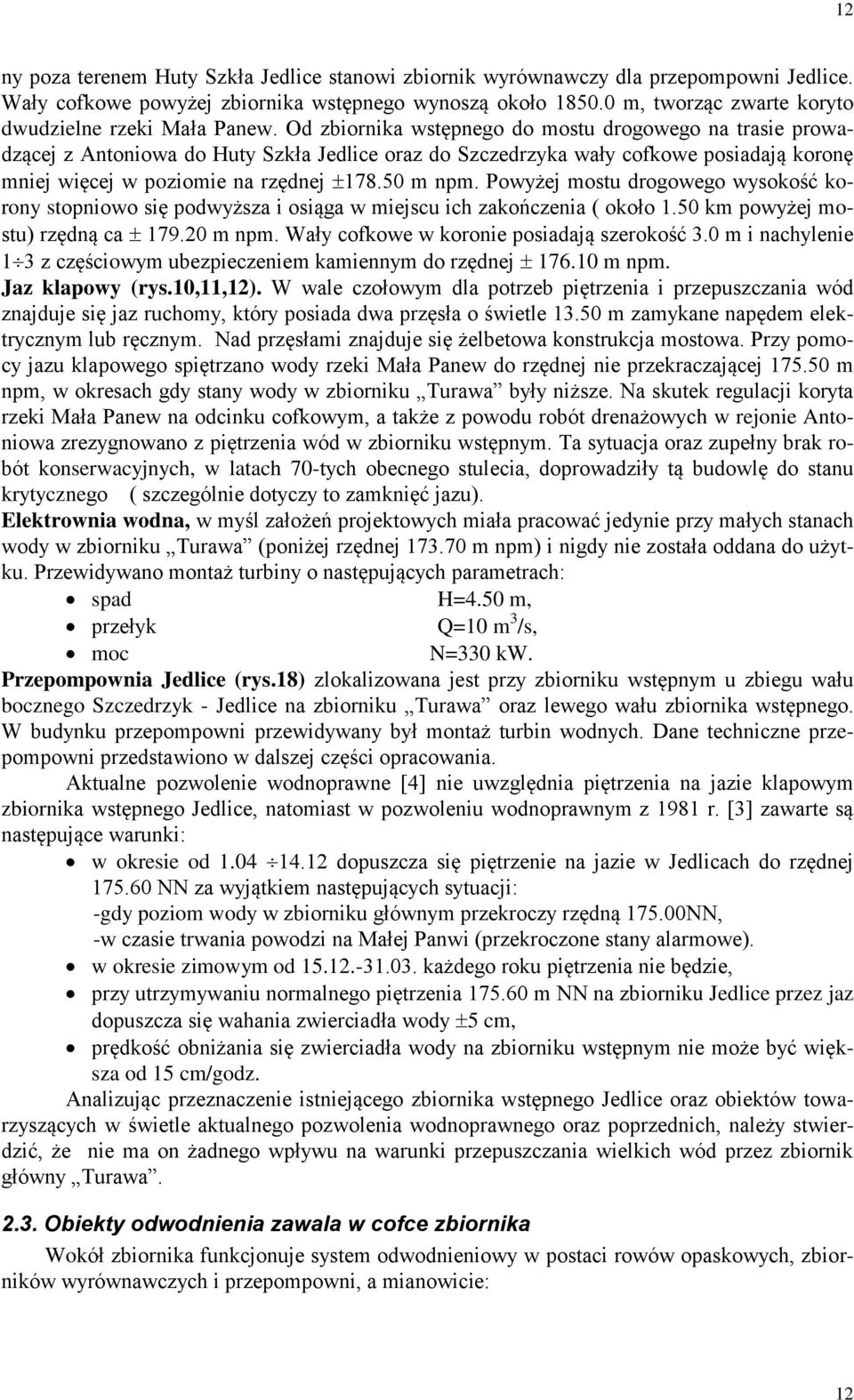 Od zbiornika wstępnego do mostu drogowego na trasie prowadzącej z Antoniowa do Huty Szkła Jedlice oraz do Szczedrzyka wały cofkowe posiadają koronę mniej więcej w poziomie na rzędnej 178.50 m npm.