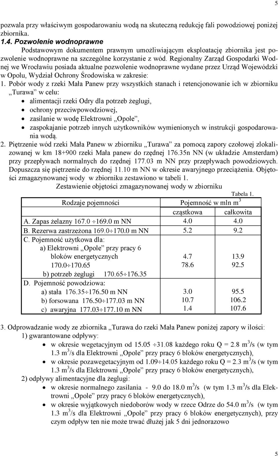 Regionalny Zarząd Gospodarki Wodnej we Wrocławiu posiada aktualne pozwolenie wodnoprawne wydane przez Urząd Wojewódzki w Opolu, Wydział Ochrony Środowiska w zakresie: 1.