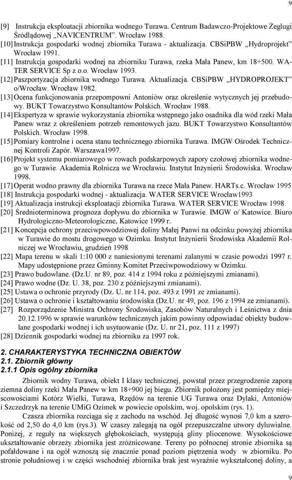 [12] Paszportyzacja zbiornika wodnego Turawa. Aktualizacja. CBSiPBW HYDROPROJEKT o/wrocław. Wrocław 1982. [13] Ocena funkcjonowania przepompowni Antoniów oraz określenie wytycznych jej przebudowy.