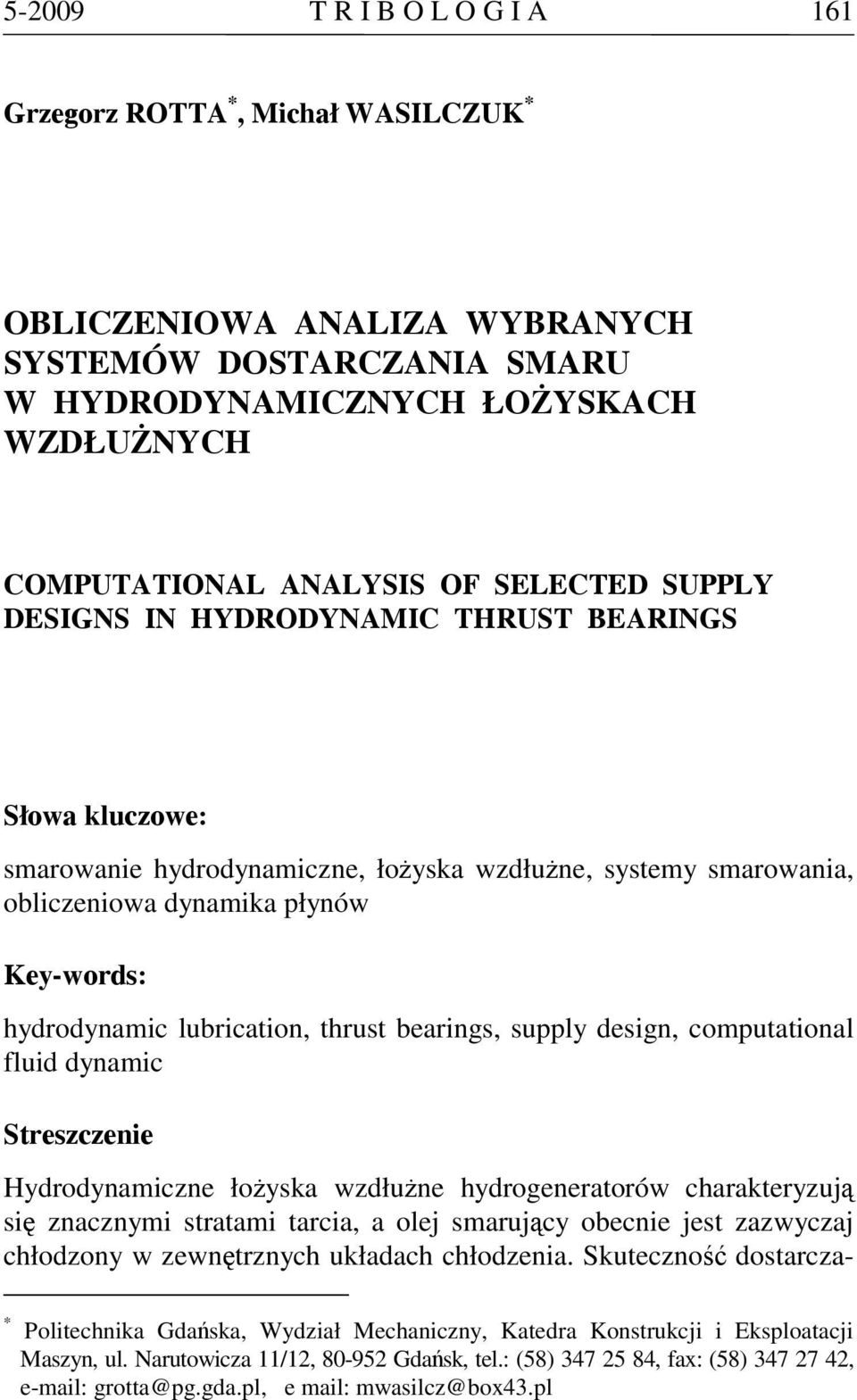 lubrication, thrust bearings, supply design, computational fluid dynamic Streszczenie Hydrodynamiczne łożyska wzdłużne hydrogeneratorów charakteryzują się znacznymi stratami tarcia, a olej smarujący