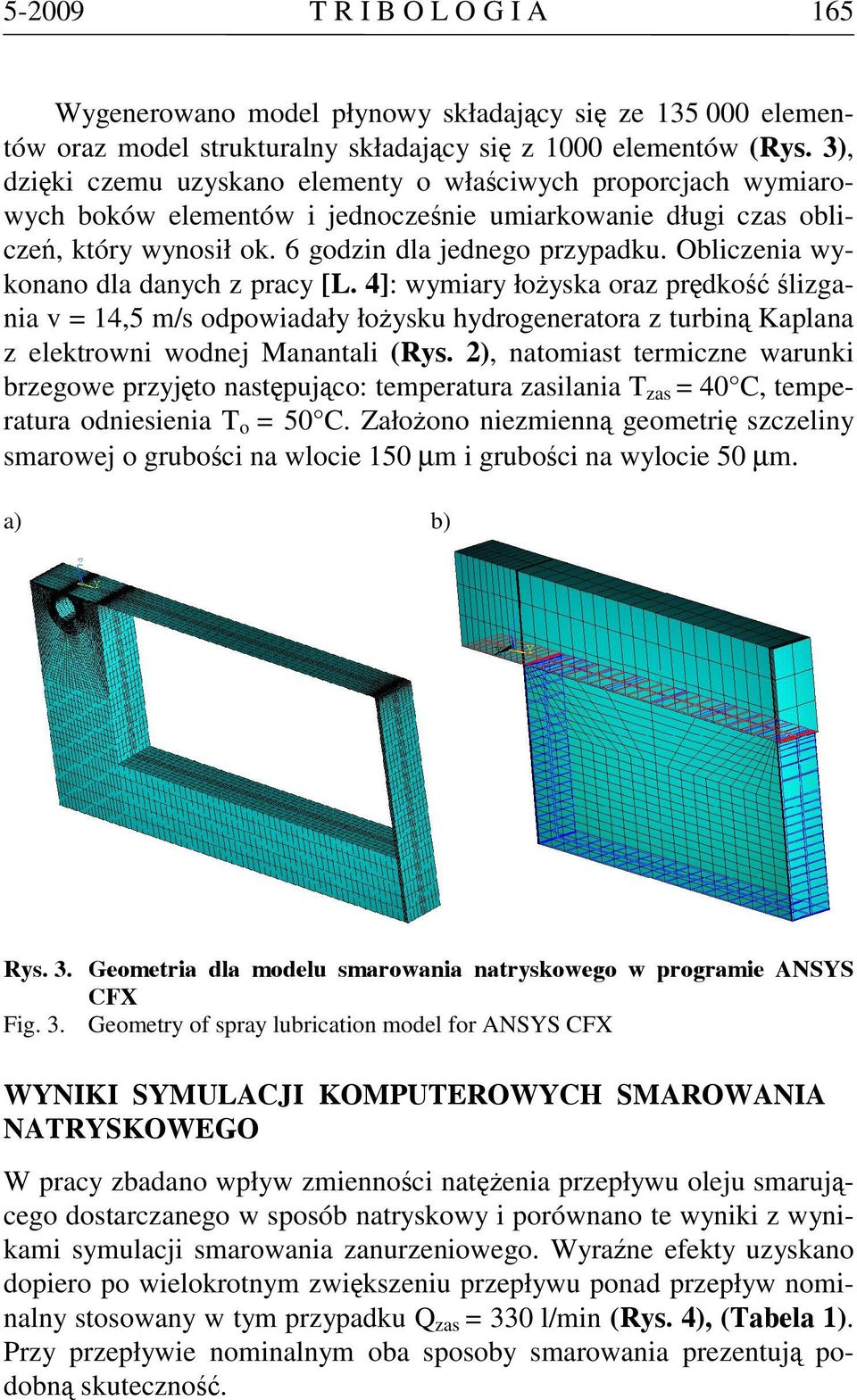 Obliczenia wykonano dla danych z pracy [L. 4]: wymiary łożyska oraz prędkość ślizgania v = 14,5 m/s odpowiadały łożysku hydrogeneratora z turbiną Kaplana z elektrowni wodnej Manantali (Rys.