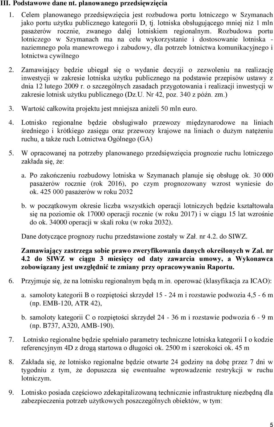 Rozbudowa portu lotniczego w Szymanach ma na celu wykorzystanie i dostosowanie lotniska - naziemnego pola manewrowego i zabudowy, dla potrzeb lotnictwa komunikacyjnego i lotnictwa cywilnego 2.