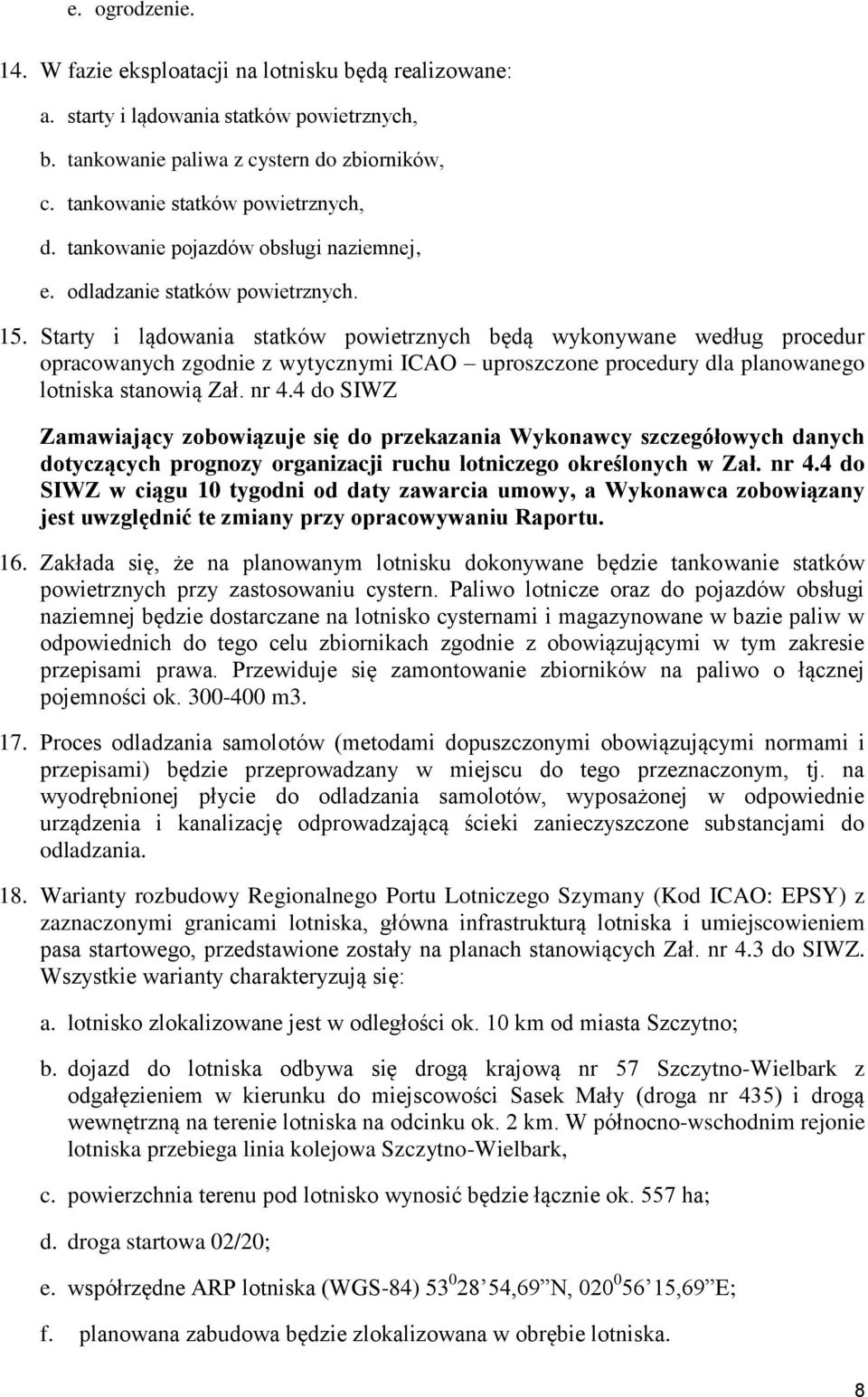 Starty i lądowania statków powietrznych będą wykonywane według procedur opracowanych zgodnie z wytycznymi ICAO uproszczone procedury dla planowanego lotniska stanowią Zał. nr 4.