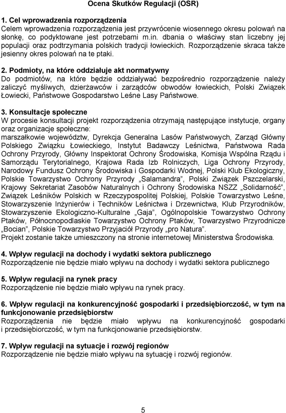 Podmioty, na które oddziałuje akt normatywny Do podmiotów, na które będzie oddziaływać bezpośrednio rozporządzenie należy zaliczyć myśliwych, dzierżawców i zarządców obwodów łowieckich, Polski