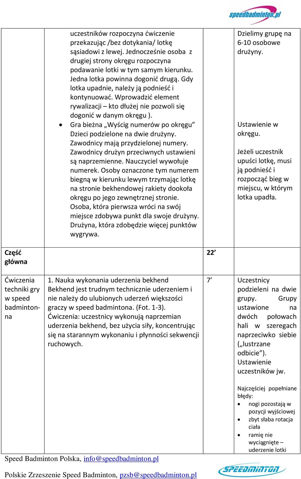 Gra bieżna Wyścig numerów po okręgu Dzieci podzielone na dwie drużyny. Zawodnicy mają przydzielonej numery. Zawodnicy drużyn przeciwnych ustawieni są naprzemienne. Nauczyciel wywołuje numerek.