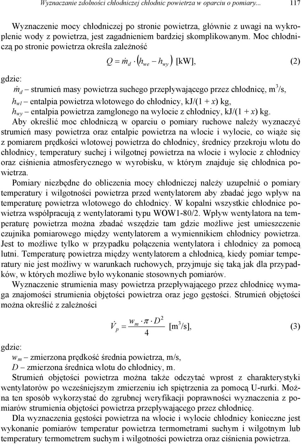 Moc chłodniczą po stronie powietrza określa zależność d ( h h ) Q = m& [kw], (2) we gdzie: m& d strumień masy powietrza suchego przepływającego przez chłodnicę, m 3 /s, h wl entalpia powietrza