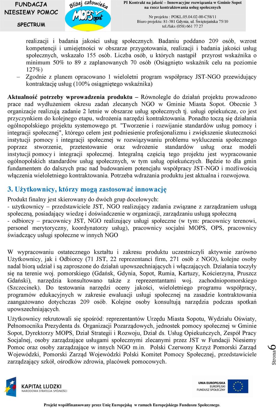 Liczba osób, u których nastąpił przyrost wskaźnika o minimum 50% to 89 z zaplanowanych 70 osób (Osiągnięto wskaźnik celu na poziomie 127%) Zgodnie z planem opracowano 1 wieloletni program współpracy
