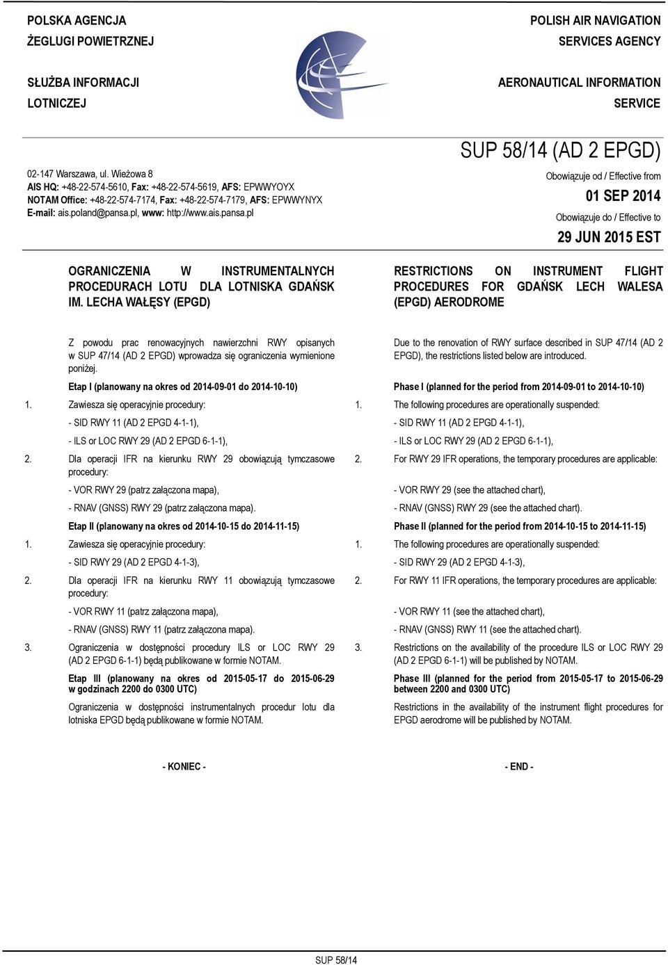 Wieżowa 8 AIS HQ: +48-22-574-5610, Fax: +48-22-574-5619, AFS: EPWWYOYX NOTAM Office: +48-22-574-7174, Fax: +48-22-574-7179, AFS: EPWWYNYX E-mail: ais.poland@pansa.
