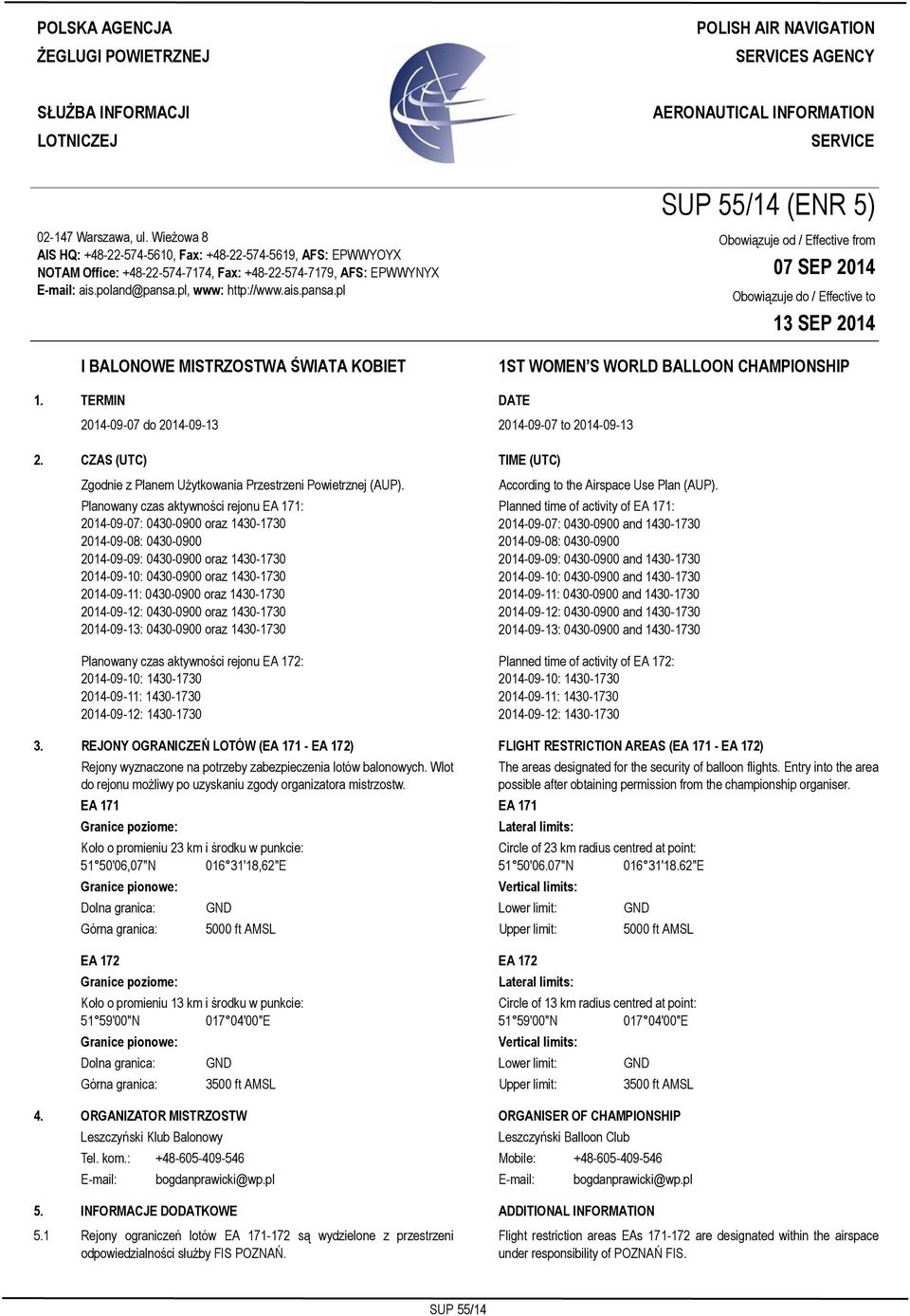 Wieżowa 8 AIS HQ: +48-22-574-5610, Fax: +48-22-574-5619, AFS: EPWWYOYX NOTAM Office: +48-22-574-7174, Fax: +48-22-574-7179, AFS: EPWWYNYX E-mail: ais.poland@pansa.