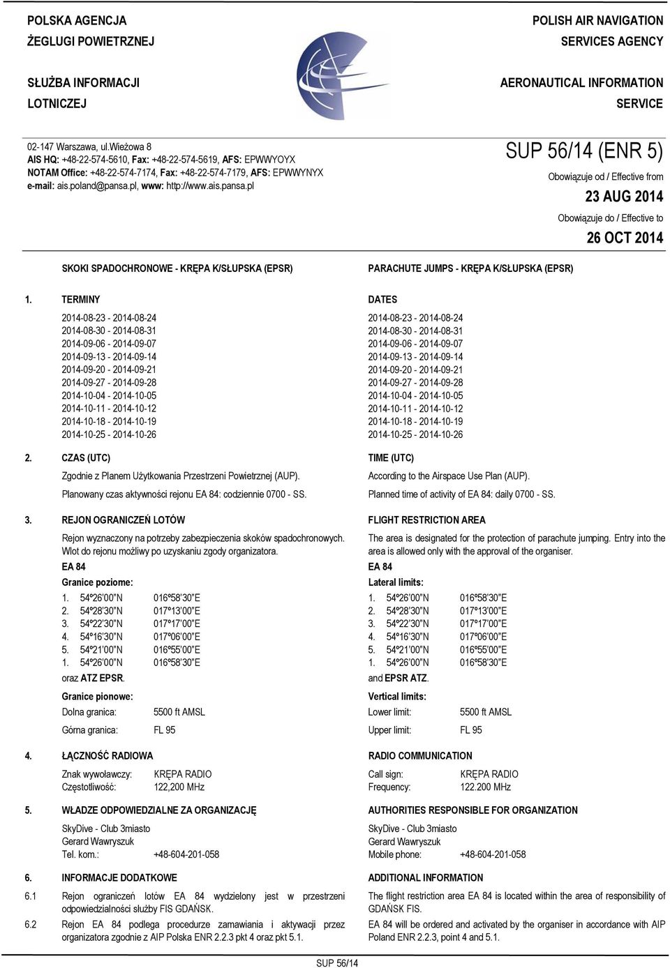 wieżowa 8 AIS HQ: +48-22-574-5610, Fax: +48-22-574-5619, AFS: EPWWYOYX NOTAM Office: +48-22-574-7174, Fax: +48-22-574-7179, AFS: EPWWYNYX e-mail: ais.poland@pansa.