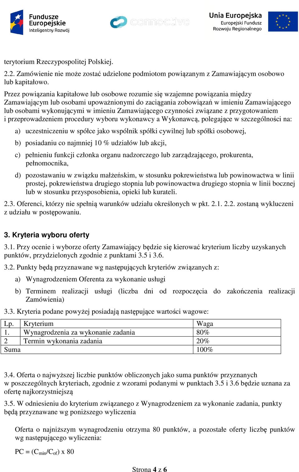 imieniu Zamawiającego czynności związane z przygotowaniem i przeprowadzeniem procedury wyboru wykonawcy a Wykonawcą, polegające w szczególności na: a) uczestniczeniu w spółce jako wspólnik spółki