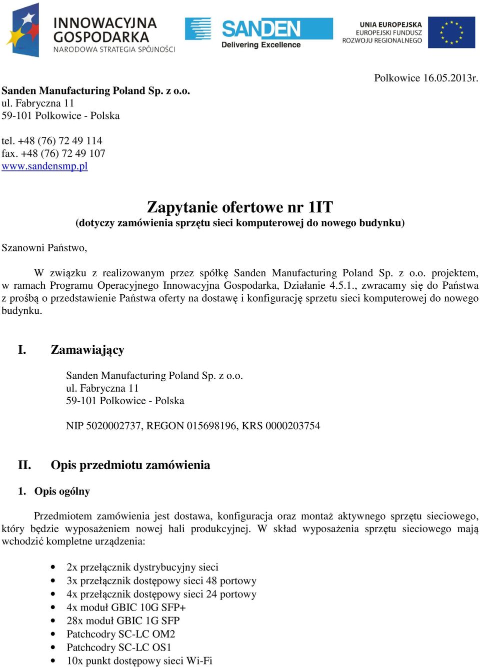 Innowacyjna Gospodarka, Działanie 4.5.1., zwracamy się do Państwa z prośbą o przedstawienie Państwa oferty na dostawę i konfigurację sprzetu sieci komputerowej do nowego budynku. I.