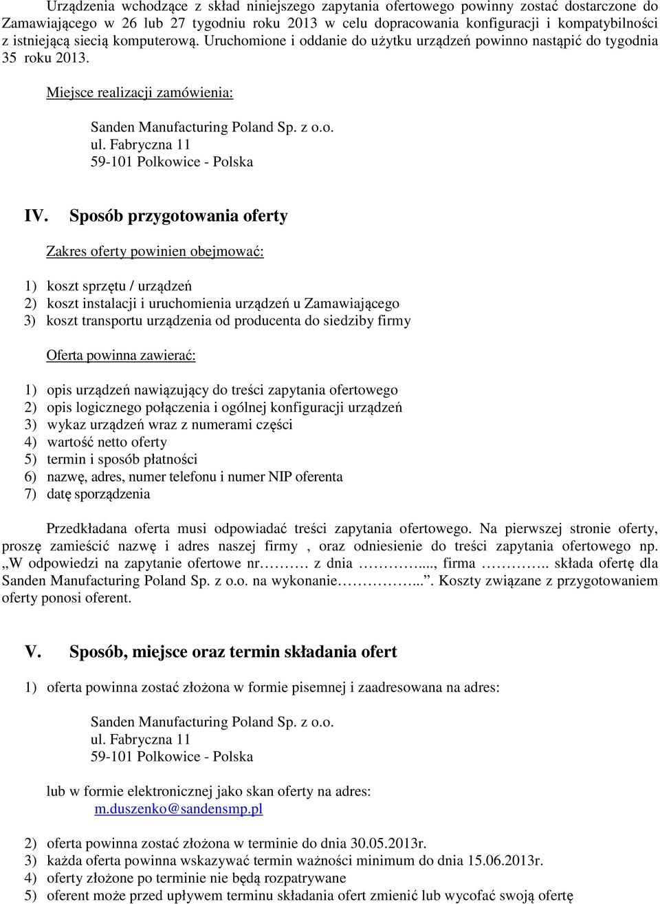 Sposób przygotowania oferty Zakres oferty powinien obejmować: 1) koszt sprzętu / urządzeń 2) koszt instalacji i uruchomienia urządzeń u Zamawiającego 3) koszt transportu urządzenia od producenta do