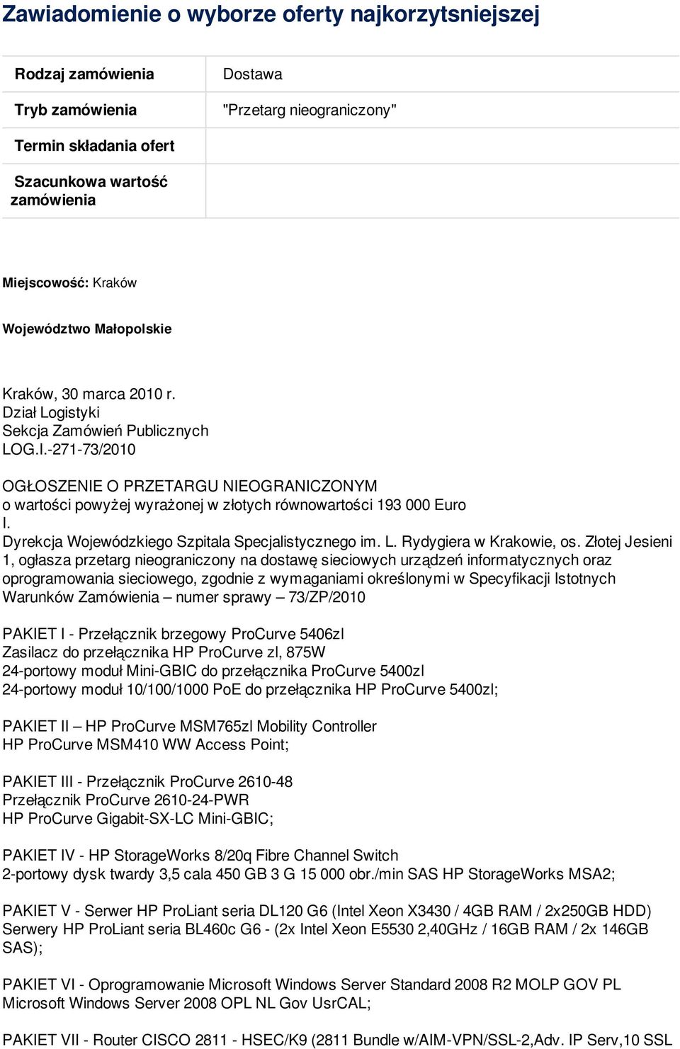 -271-73/2010 OGŁOSZENIE O PRZETARGU NIEOGRANICZONYM o wartości powyżej wyrażonej w złotych równowartości 193 000 Euro I. Dyrekcja Wojewódzkiego Szpitala Specjalistycznego im. L.