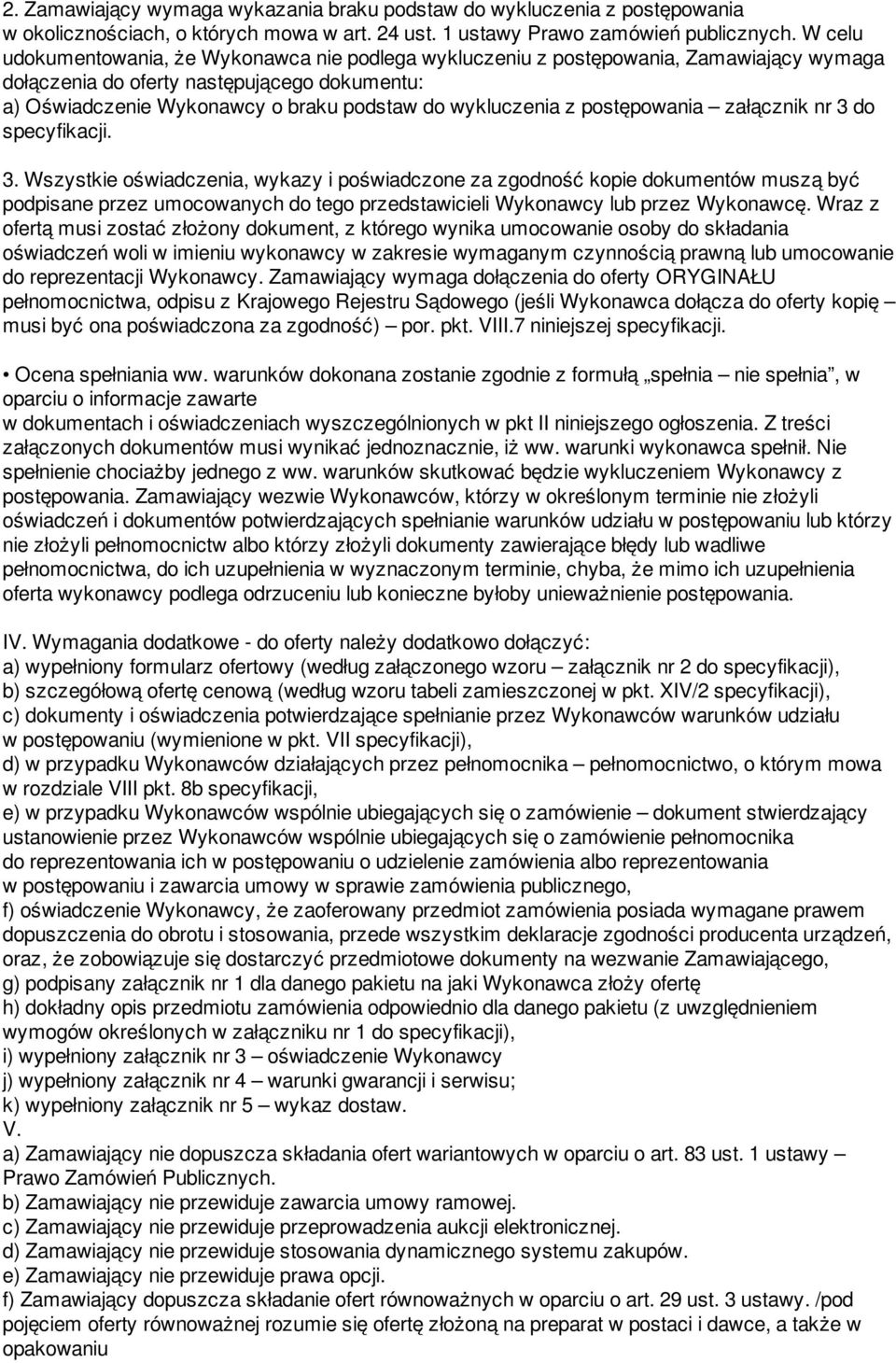 z postępowania załącznik nr 3 do specyfikacji. 3. Wszystkie oświadczenia, wykazy i poświadczone za zgodność kopie dokumentów muszą być podpisane przez umocowanych do tego przedstawicieli Wykonawcy lub przez Wykonawcę.