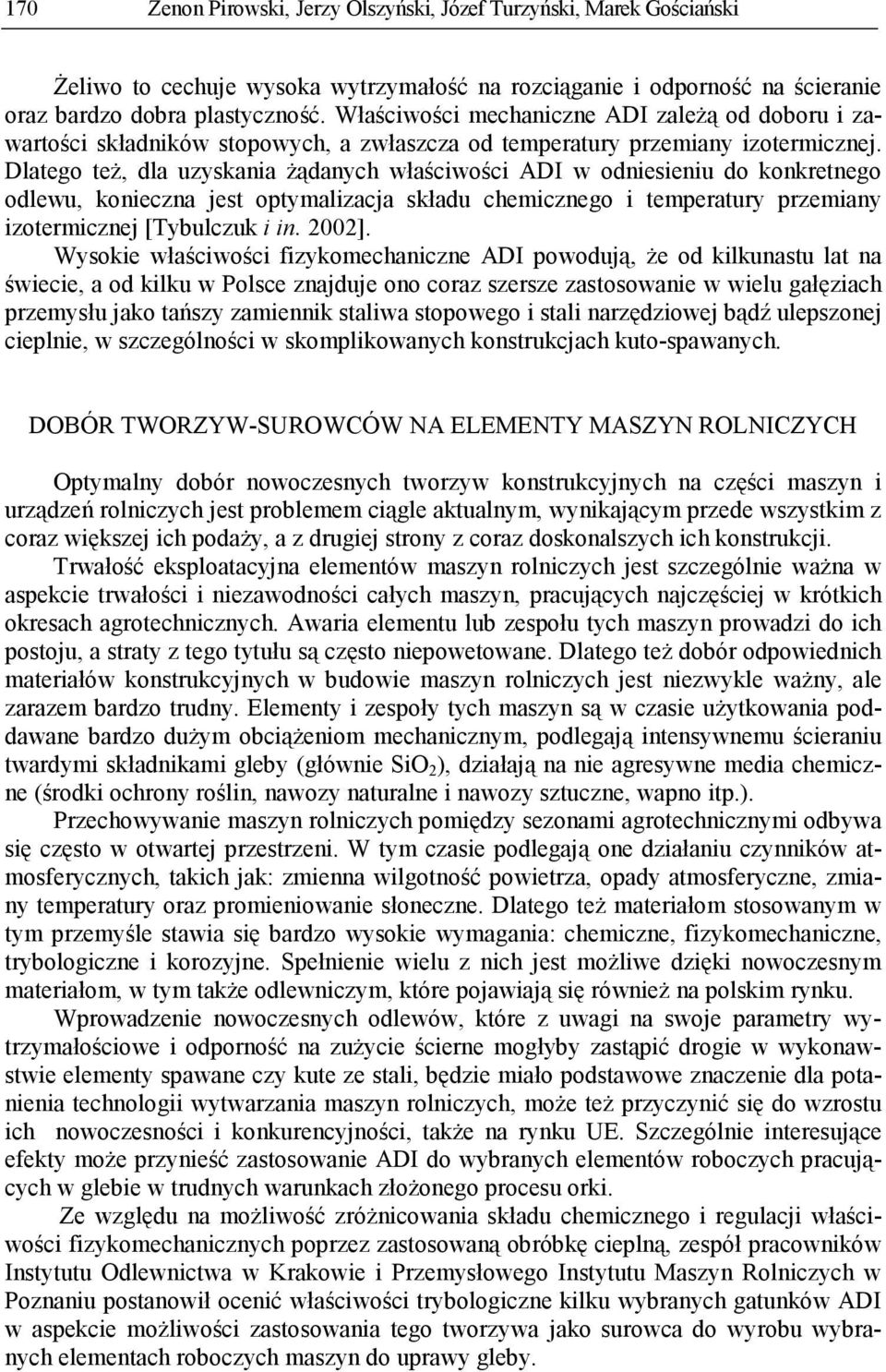 Dlatego teŝ, dla uzyskania Ŝądanych właściwości ADI w odniesieniu do konkretnego odlewu, konieczna jest optymalizacja składu chemicznego i temperatury przemiany izotermicznej [Tybulczuk i in. 2002].