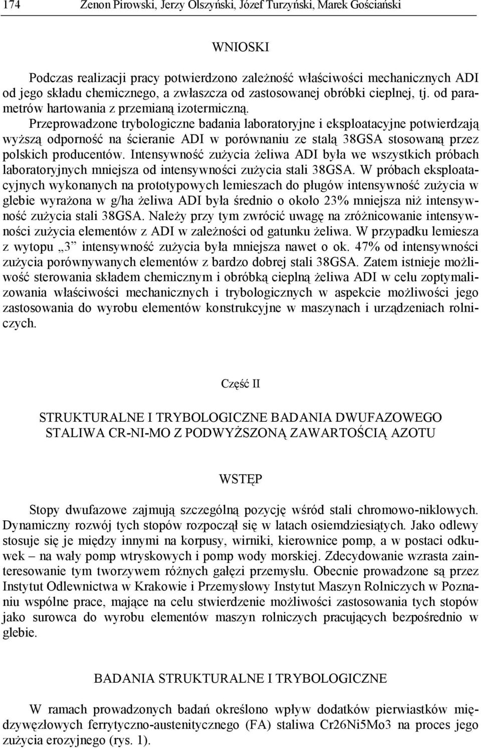 Przeprowadzone trybologiczne badania laboratoryjne i eksploatacyjne potwierdzają wyŝszą odporność na ścieranie ADI w porównaniu ze stalą 38GSA stosowaną przez polskich producentów.