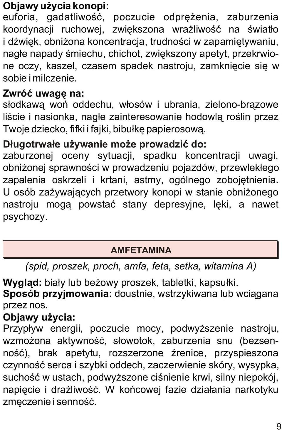 Zwróæ uwagê na: s³odkaw¹ woñ oddechu, w³osów i ubrania, zielono-br¹zowe liœcie i nasionka, nag³e zainteresowanie hodowl¹ roœlin przez Twoje dziecko, fifki i fajki, bibu³kê papierosow¹.