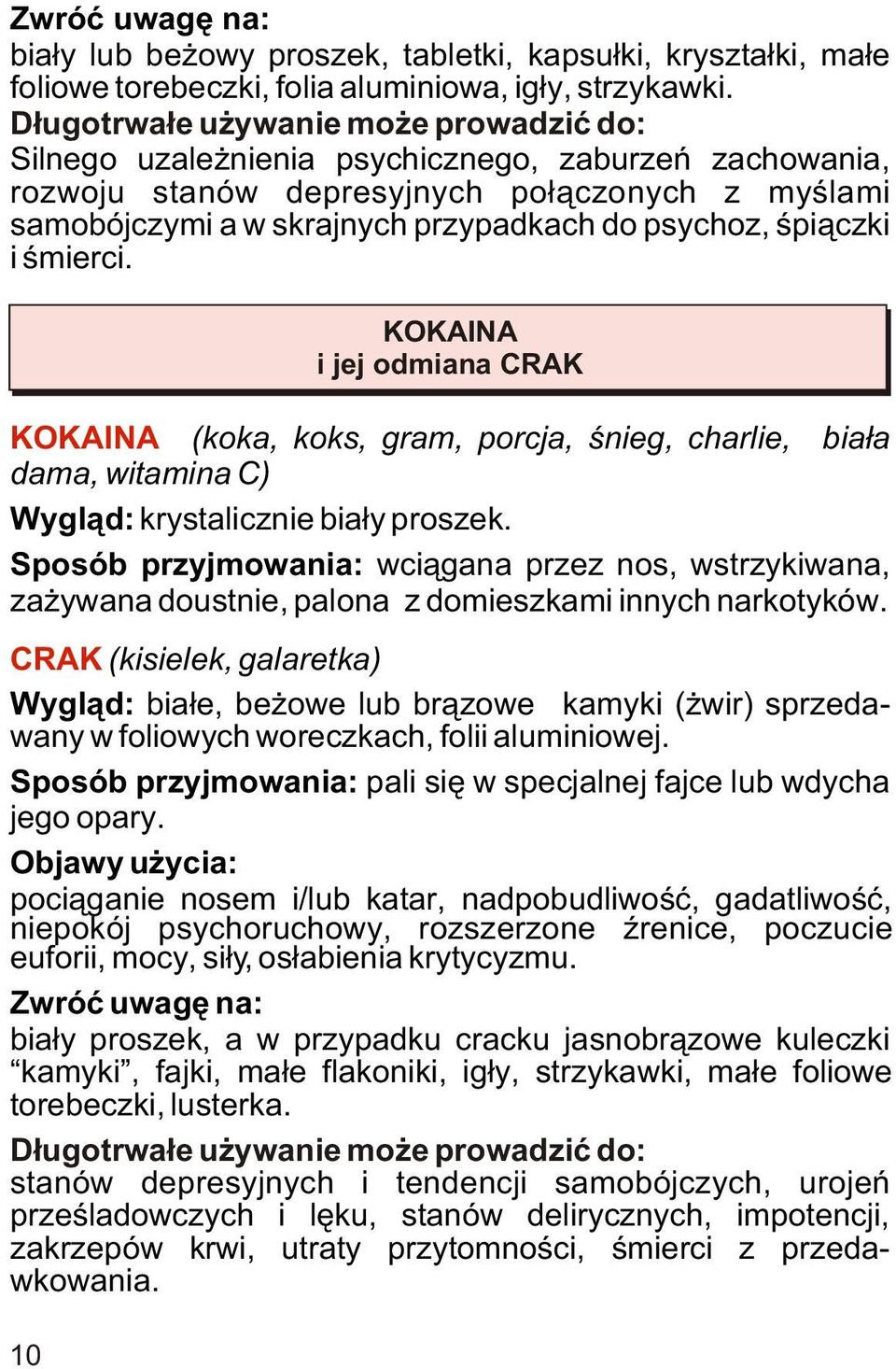 œpi¹czki i œmierci. KOKAINA i jej odmiana CRAK KOKAINA (koka, koks, gram, porcja, œnieg, charlie, bia³a dama, witamina C) Wygl¹d: krystalicznie bia³y proszek.