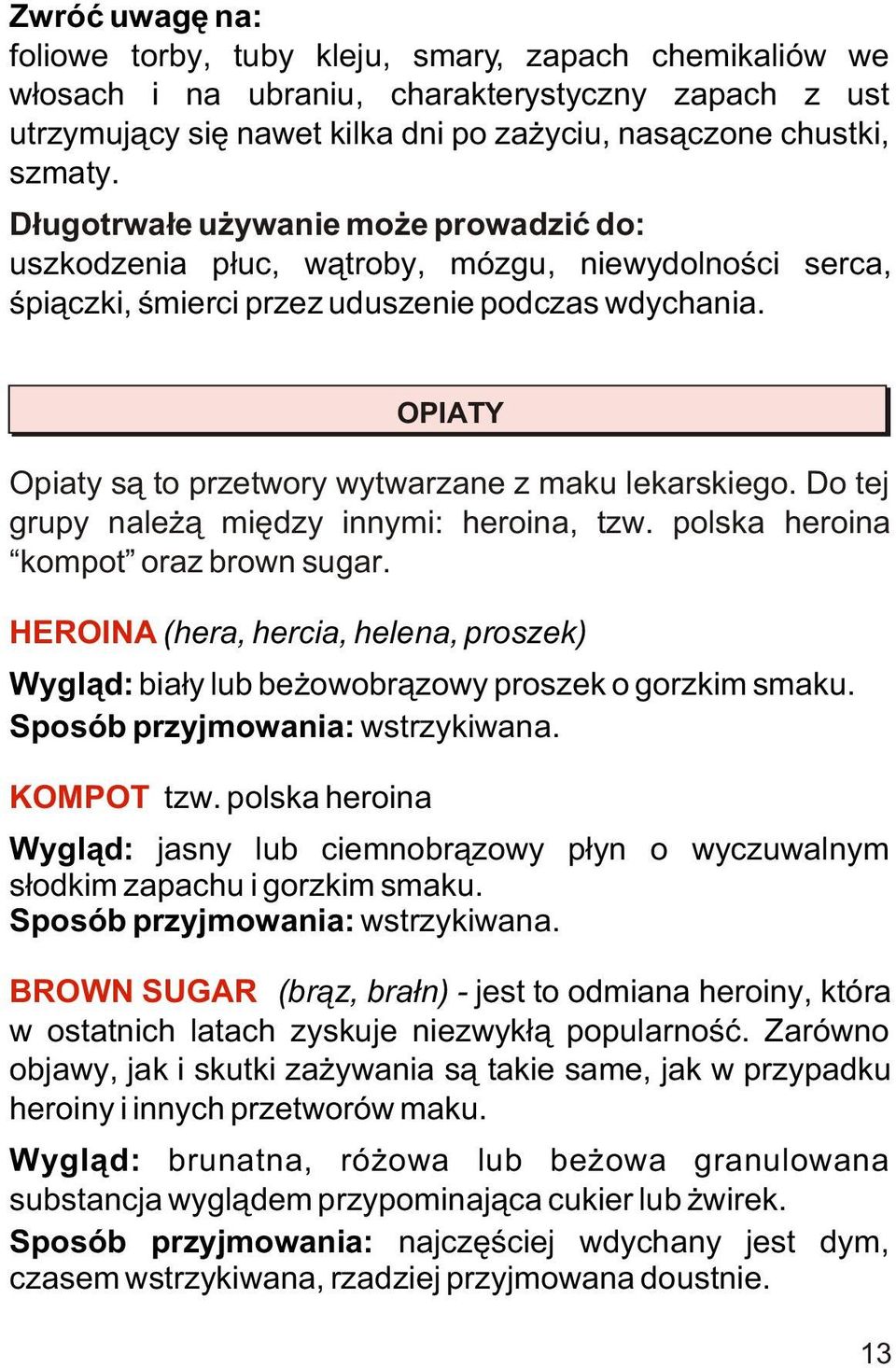 HEROINA (hera, hercia, helena, proszek) Wygl¹d: bia³y lub be owobr¹zowy proszek o gorzkim smaku. Sposób przyjmowania: wstrzykiwana. KOMPOT tzw.