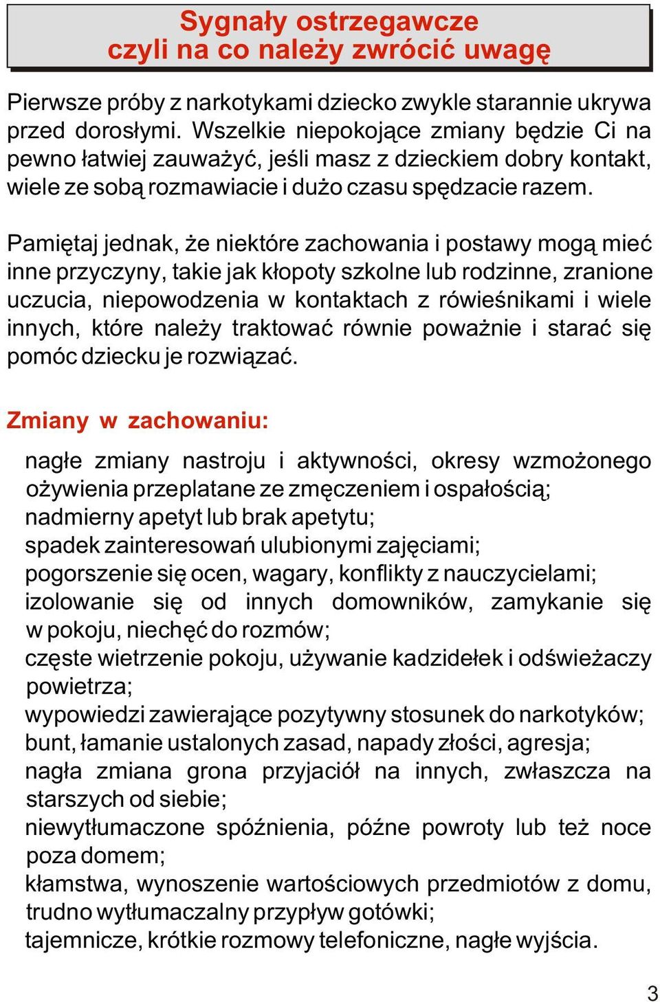 Pamiêtaj jednak, e niektóre zachowania i postawy mog¹ mieæ inne przyczyny, takie jak k³opoty szkolne lub rodzinne, zranione uczucia, niepowodzenia w kontaktach z rówieœnikami i wiele innych, które