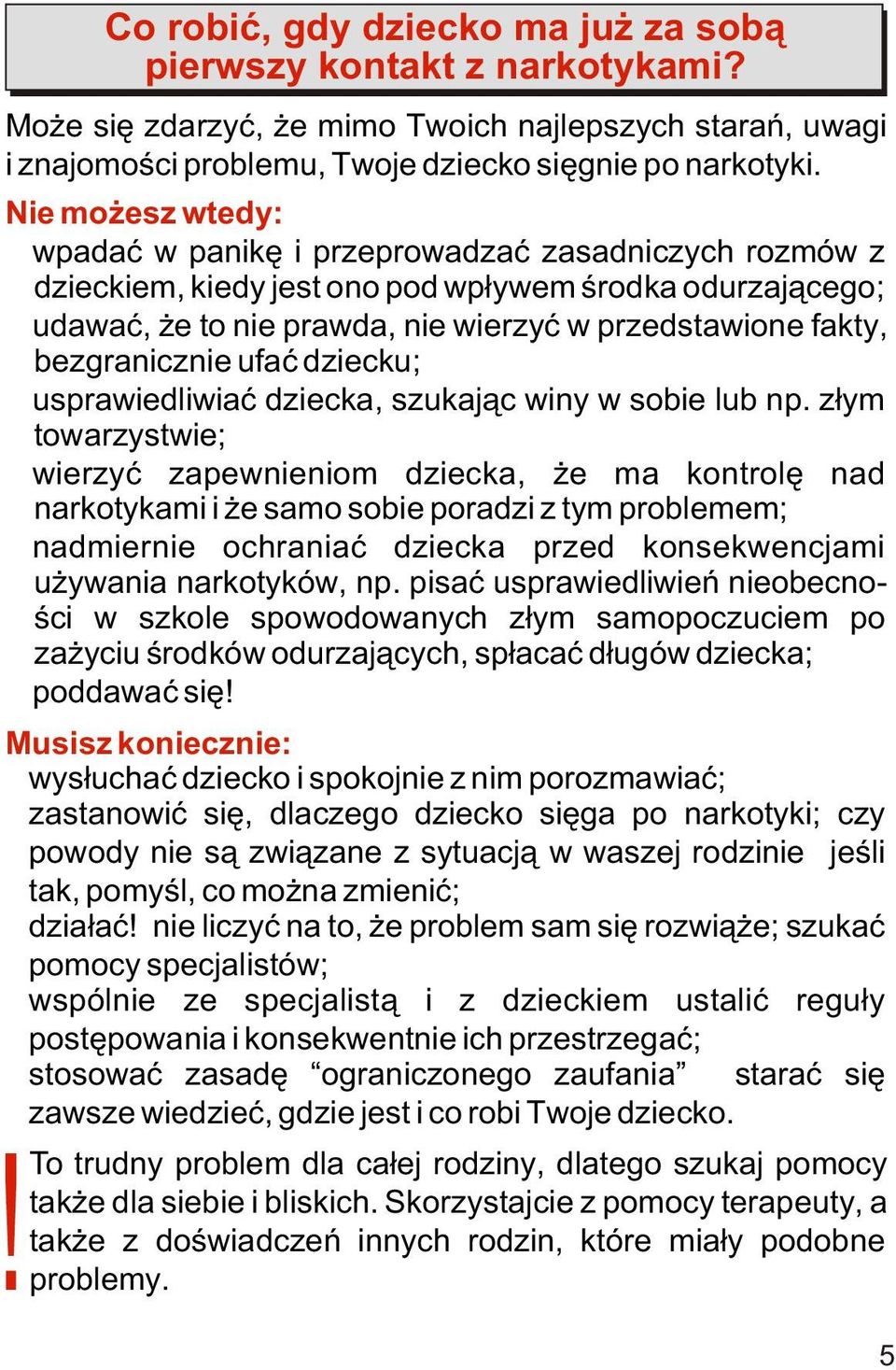 udawaæ, e to nie prawda, nie wierzyæ w przedstawione fakty, bezgranicznie ufaæ dziecku;! usprawiedliwiaæ dziecka, szukaj¹c winy w sobie lub np. z³ym towarzystwie;!