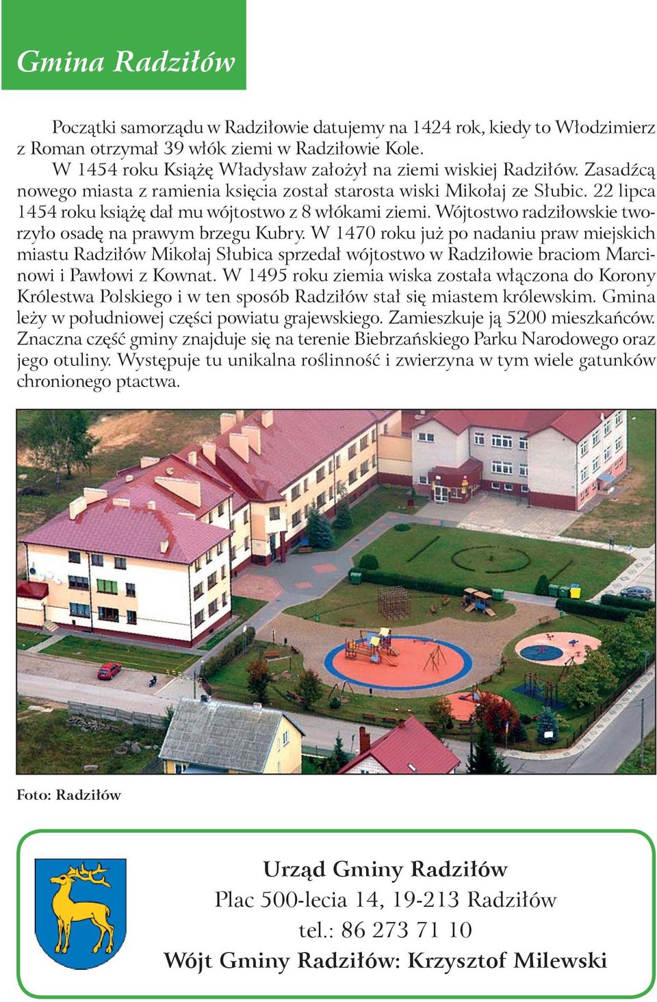 22 lipca 1454 roku książę dał mu wójtostwo z 8 włókami ziemi. Wójtostwo radziłowskie tworzyło osadę na prawym brzegu Kubry.