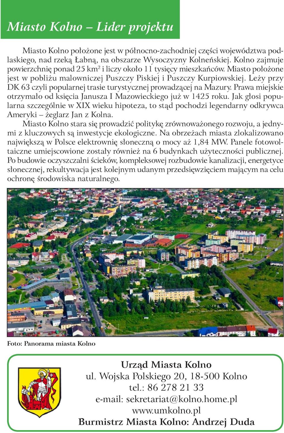 Leży przy DK 63 czyli popularnej trasie turystycznej prowadzącej na Mazury. Prawa miejskie otrzymało od księcia Janusza I Mazowieckiego już w 1425 roku.