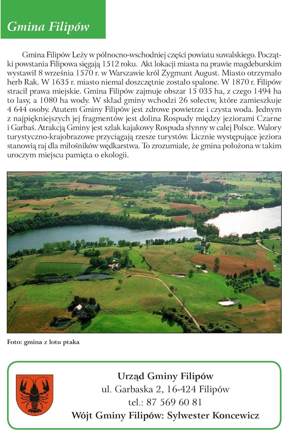 Gmina Filipów zajmuje obszar 15 035 ha, z czego 1494 ha to lasy, a 1080 ha wody. W skład gminy wchodzi 26 sołectw, które zamieszkuje 4 644 osoby.