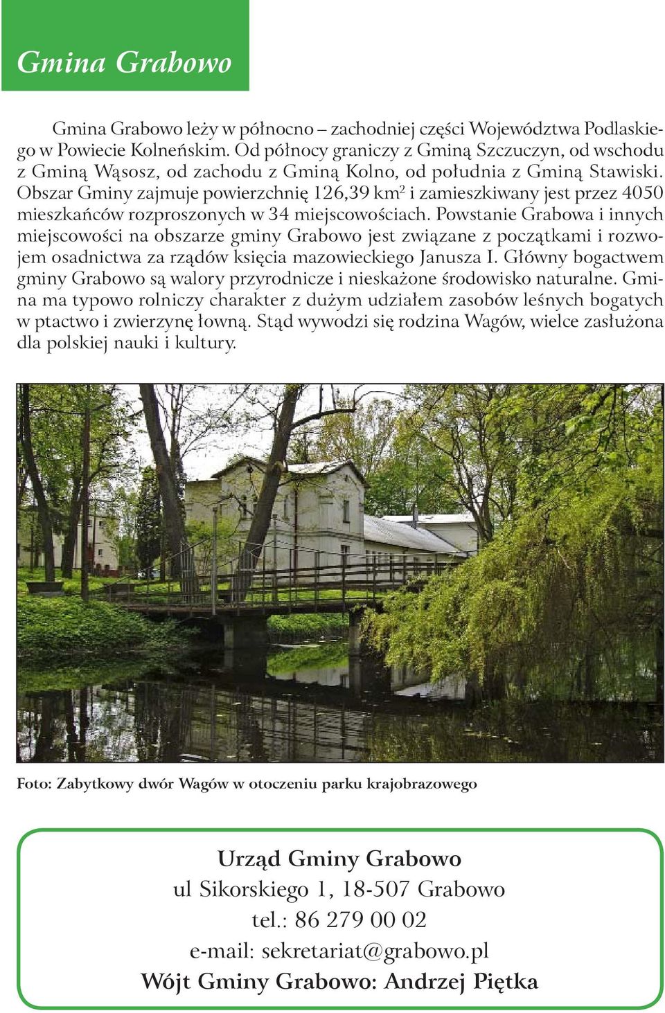 Obszar Gminy zajmuje powierzchnię 126,39 km 2 i zamieszkiwany jest przez 4050 mieszkańców rozproszonych w 34 miejscowościach.