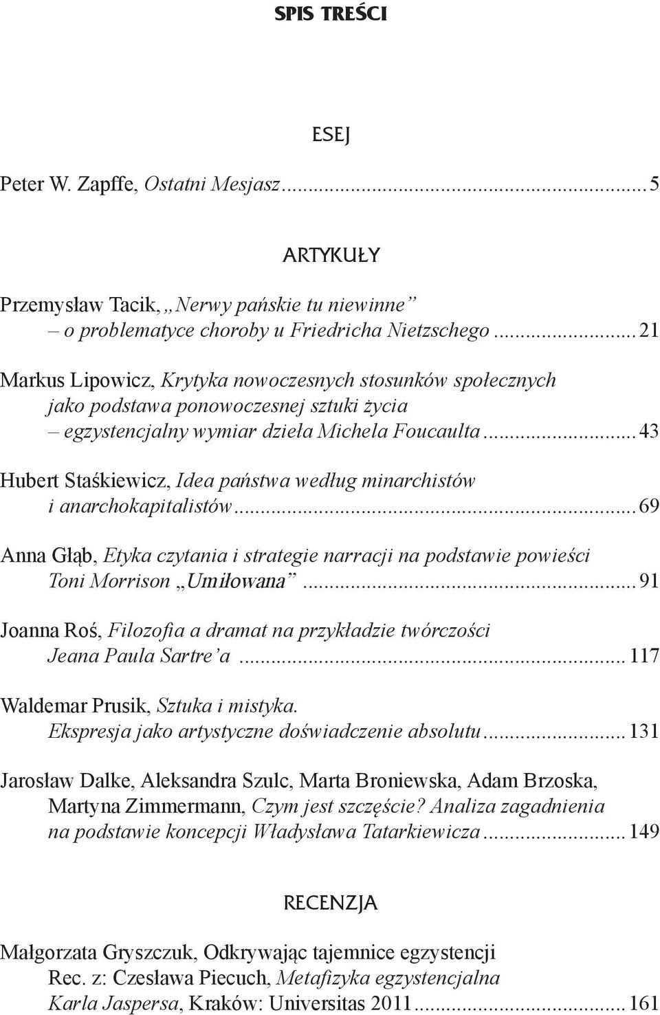 ..43 Hubert Staśkiewicz, Idea państwa według minarchistów i anarchokapitalistów...69 Anna Głąb, Etyka czytania i strategie narracji na podstawie powieści Toni Morrison Umiłowana.