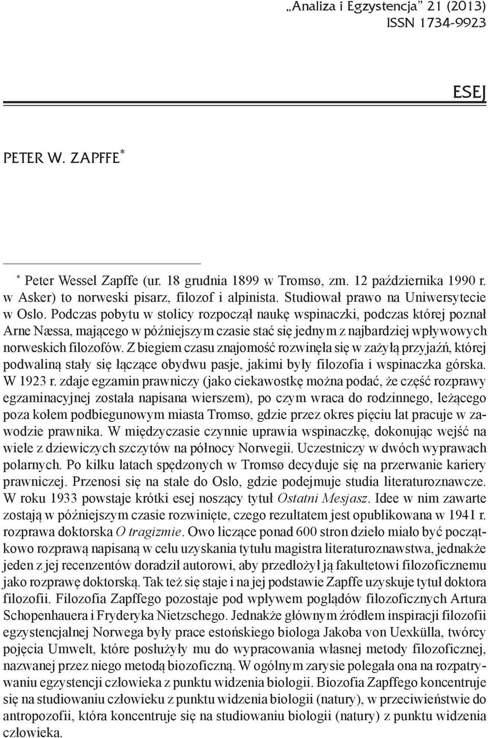 Podczas pobytu w stolicy rozpoczął naukę wspinaczki, podczas której poznał Arne Næssa, mającego w późniejszym czasie stać się jednym z najbardziej wpływowych norweskich filozofów.