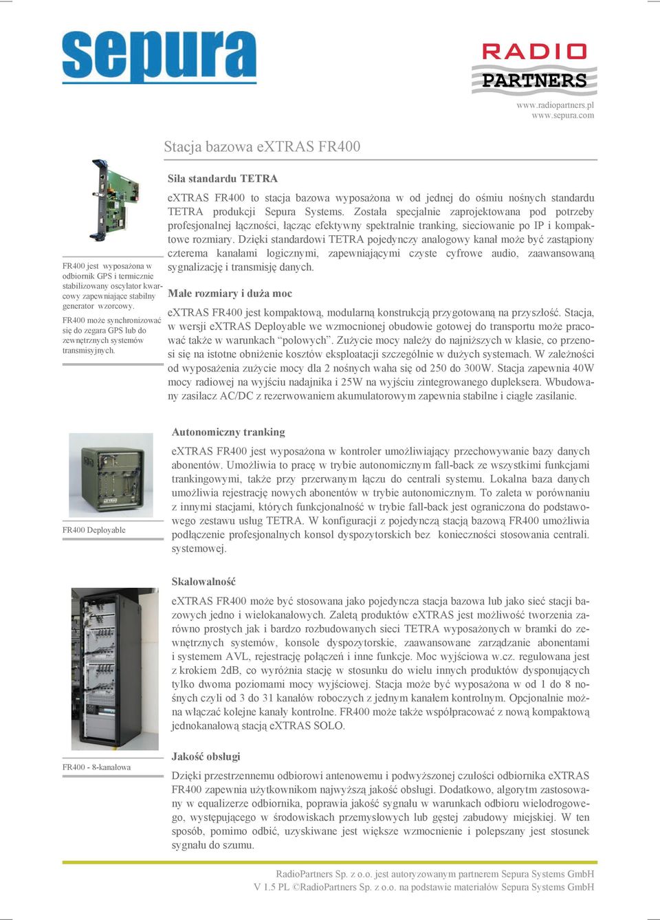 Stacja bazowa extras FR400 Siła standardu TETRA extras FR400 to stacja bazowa wyposażona w od jednej do ośmiu nośnych standardu TETRA produkcji Sepura Systems.