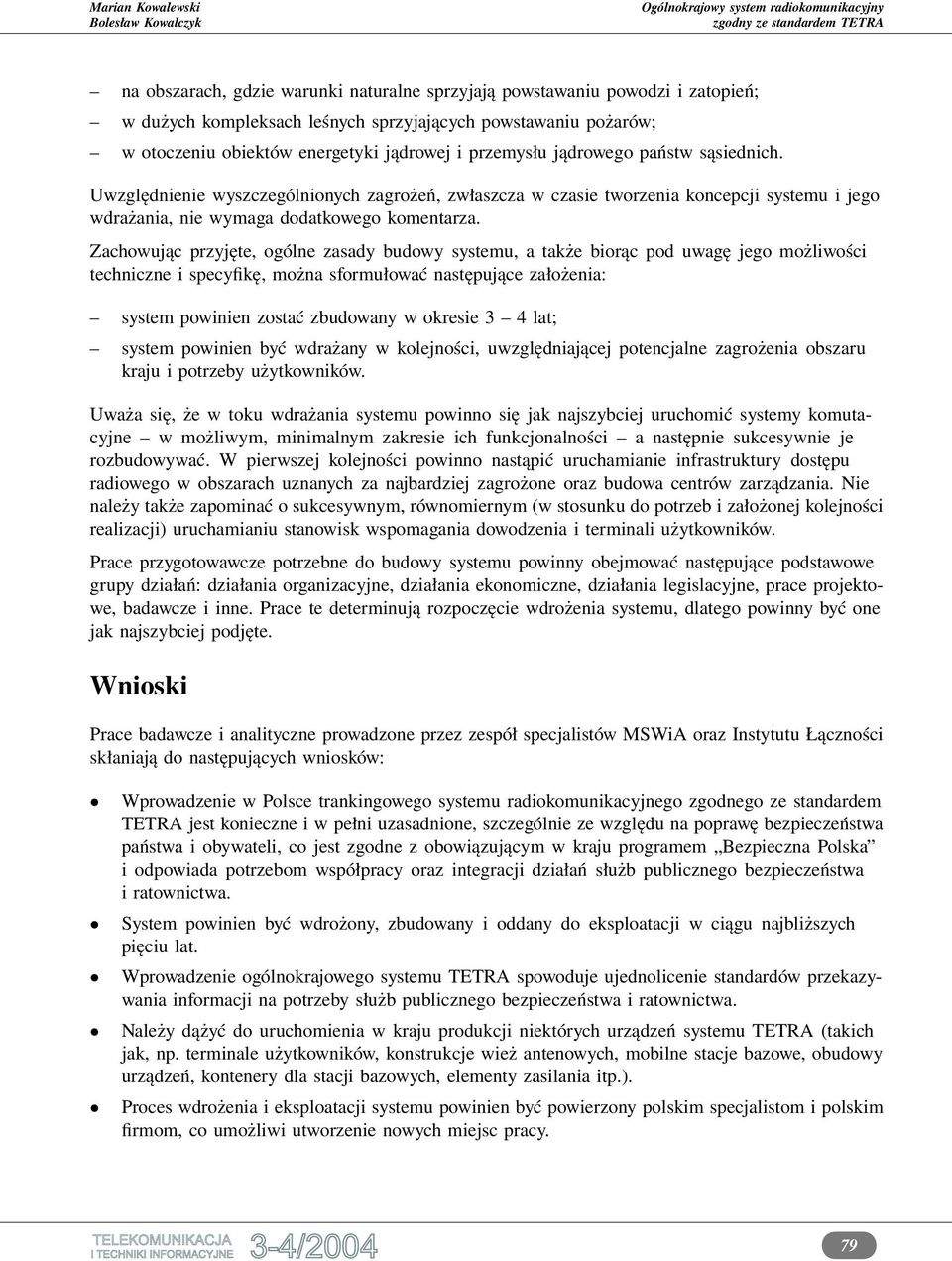 Zachowując przyjęte, ogólne zasady budowy systemu, a także biorąc pod uwagę jego możliwości techniczne i specyfikę, można sformułować następujące założenia: system powinien zostać zbudowany w okresie