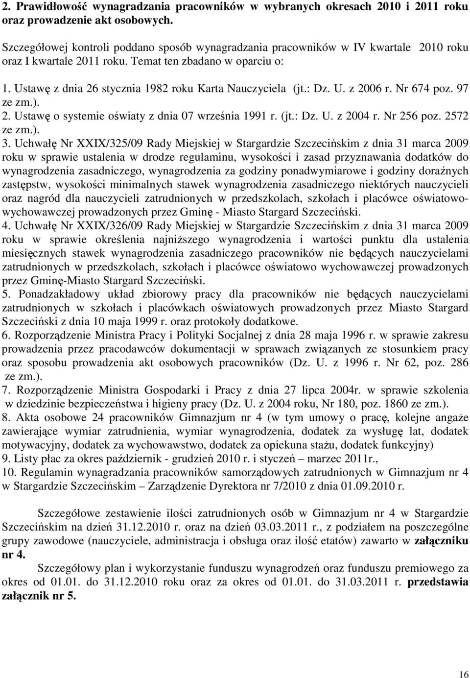 Ustawę z dnia 26 stycznia 1982 roku Karta Nauczyciela (jt.: Dz. U. z 2006 r. Nr 674 poz. 97 ze zm.). 2. Ustawę o systemie oświaty z dnia 07 września 1991 r. (jt.: Dz. U. z 2004 r. Nr 256 poz.