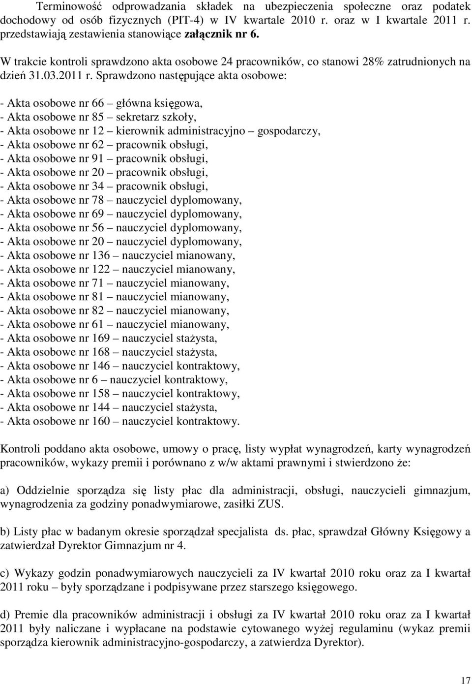 Sprawdzono następujące akta osobowe: - Akta osobowe nr 66 główna księgowa, - Akta osobowe nr 85 sekretarz szkoły, - Akta osobowe nr 12 kierownik administracyjno gospodarczy, - Akta osobowe nr 62