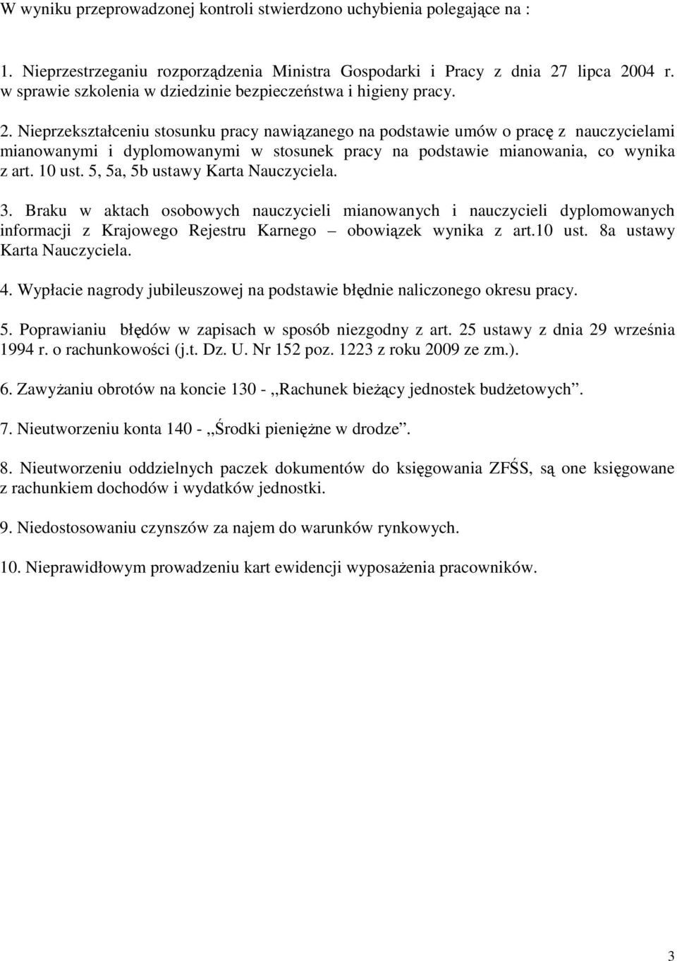 Nieprzekształceniu stosunku pracy nawiązanego na podstawie umów o pracę z nauczycielami mianowanymi i dyplomowanymi w stosunek pracy na podstawie mianowania, co wynika z art. 10 ust.