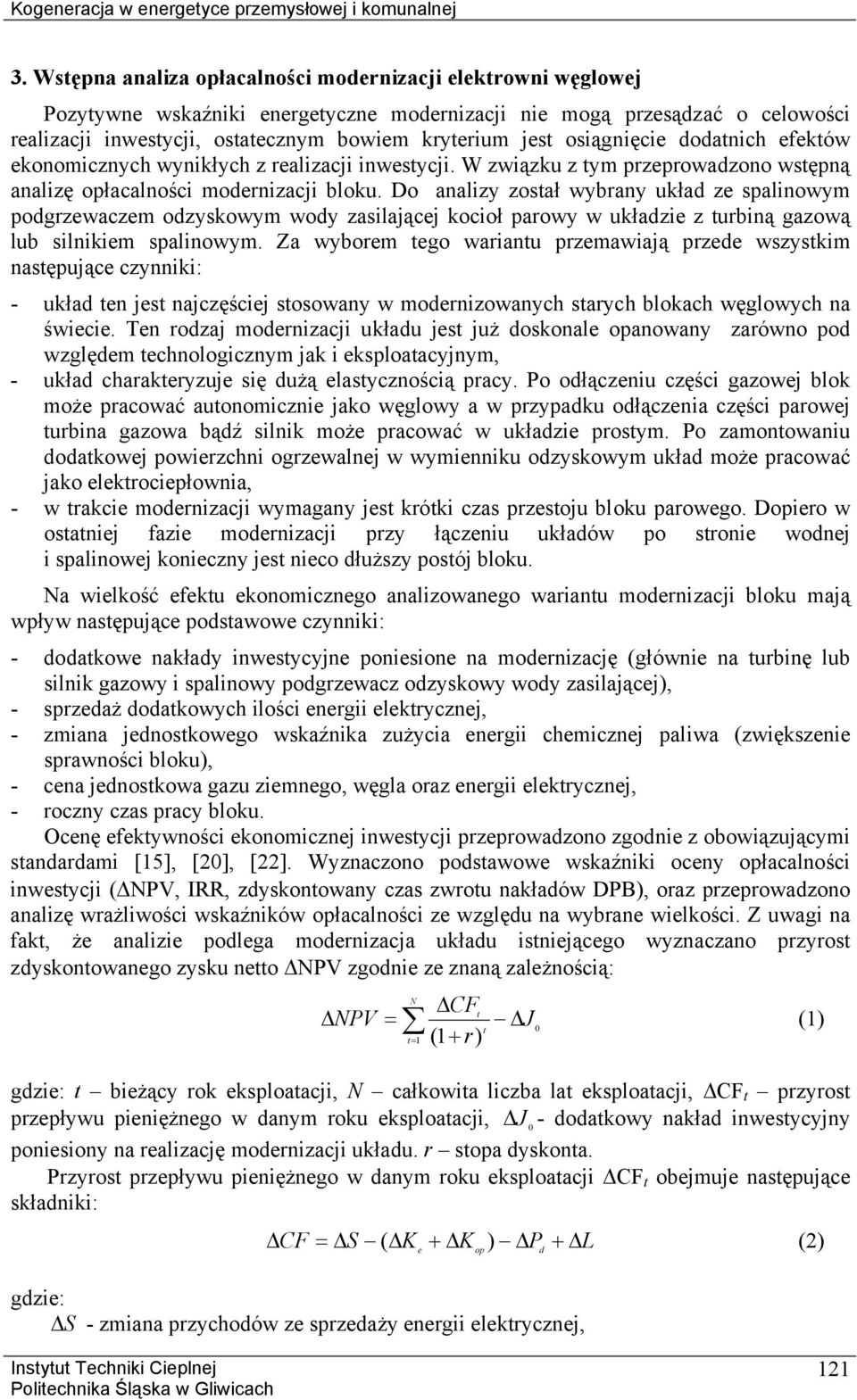 osiągnięcie dodatnich efektów ekonomicznych wynikłych z realizacji inwestycji. W związku z tym przeprowadzono wstępną analizę opłacalności modernizacji bloku.