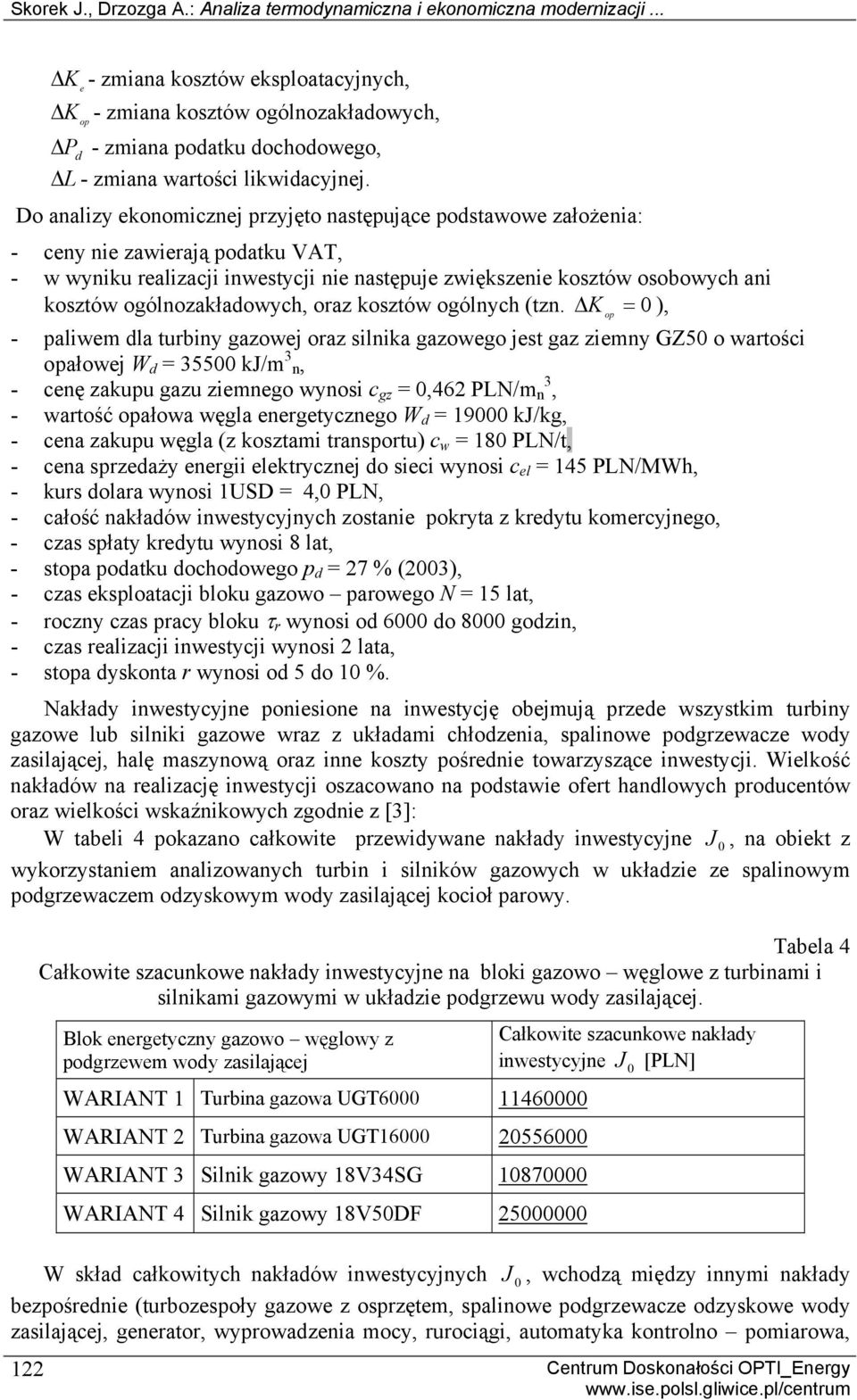 Do analizy ekonomicznej przyjęto następujące podstawowe założenia: - ceny nie zawierają podatku VAT, - w wyniku realizacji inwestycji nie następuje zwiększenie kosztów osobowych ani kosztów