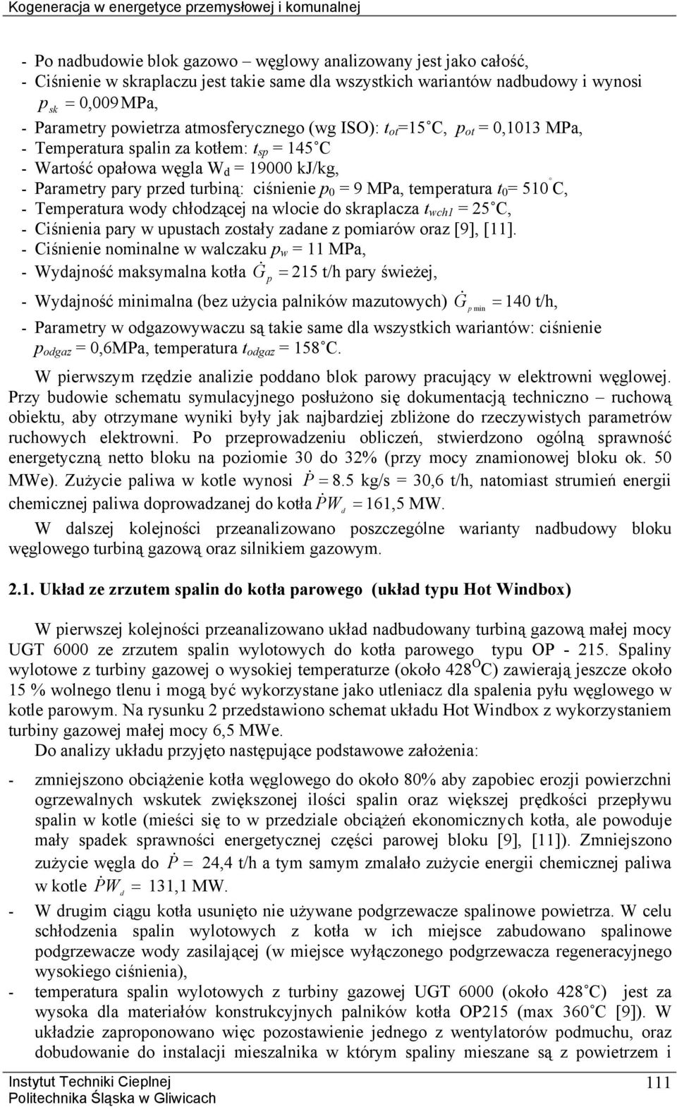 przed turbiną: ciśnienie p = 9 MPa, temperatura t = 51 C, - - - - - - Temperatura wody chłodzącej na wlocie do skraplacza t wch1 = 25 C, Ciśnienia pary w upustach zostały zadane z pomiarów oraz [9],