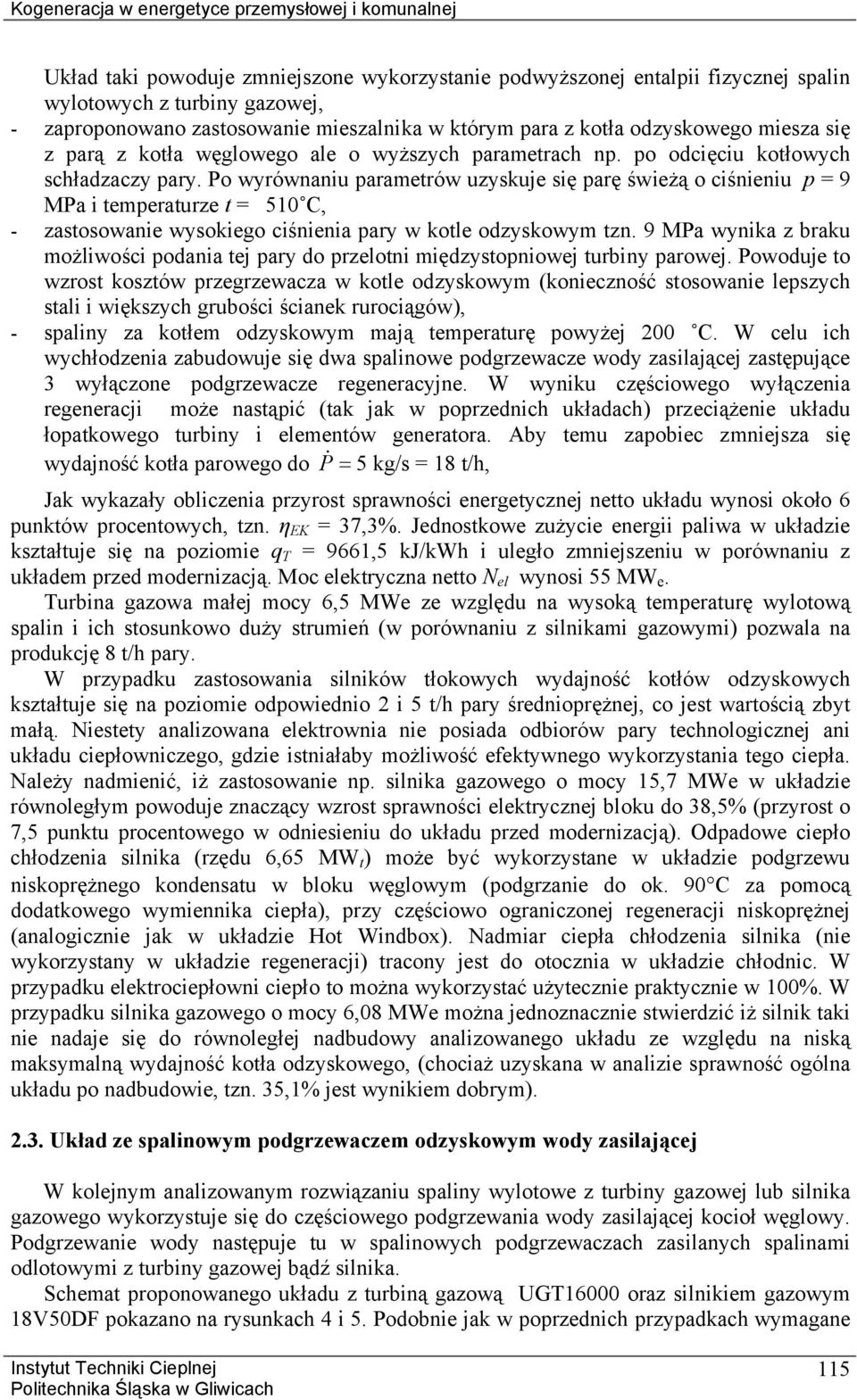 Po wyrównaniu parametrów uzyskuje się parę świeżą o ciśnieniu p = 9 MPa i temperaturze t = 51 C, - zastosowanie wysokiego ciśnienia pary w kotle odzyskowym tzn.