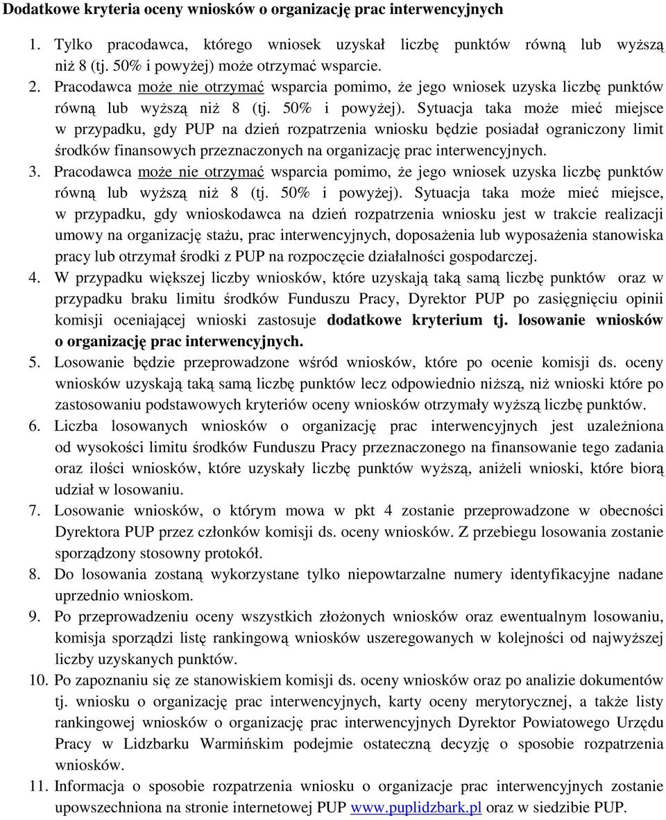 Sytuacja taka może mieć miejsce w przypadku, gdy PUP na dzień rozpatrzenia wniosku będzie posiadał ograniczony limit środków finansowych przeznaczonych na organizację prac interwencyjnych. 3.