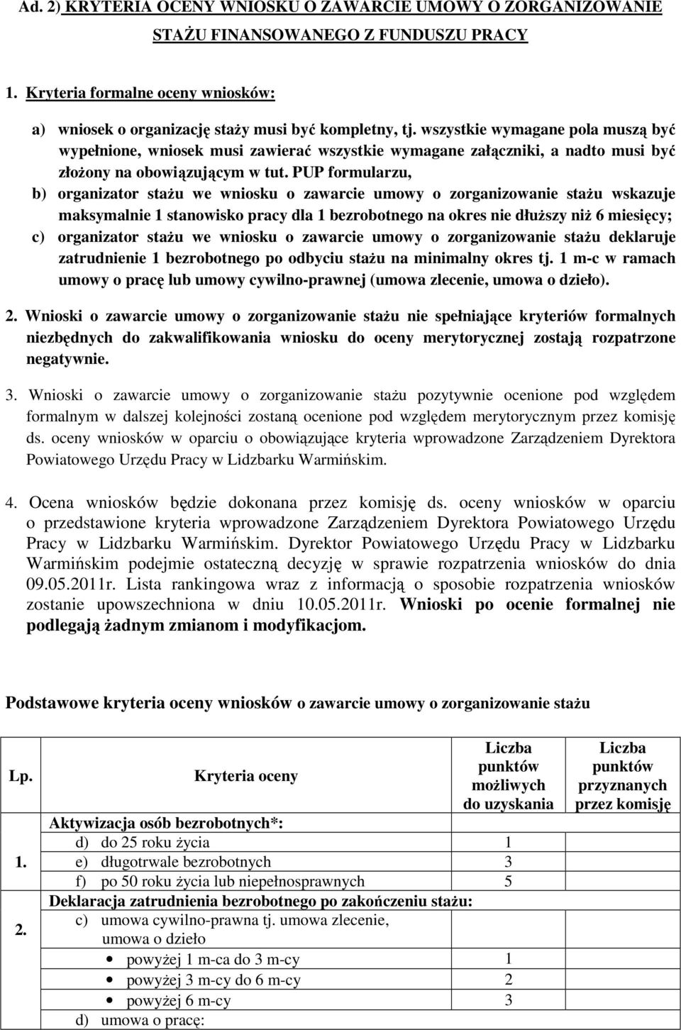 PUP formularzu, b) organizator stażu we wniosku o zawarcie umowy o zorganizowanie stażu wskazuje maksymalnie 1 stanowisko pracy dla 1 bezrobotnego na okres nie dłuższy niż 6 miesięcy; c) organizator