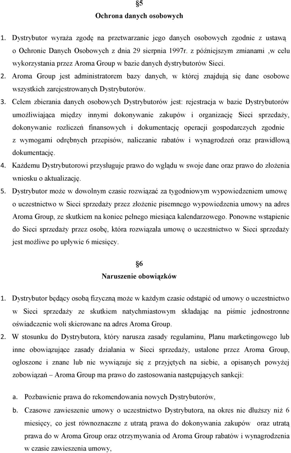 Aroma Group jest administratorem bazy danych, w której znajdują się dane osobowe wszystkich zarejestrowanych Dystrybutorów. 3.