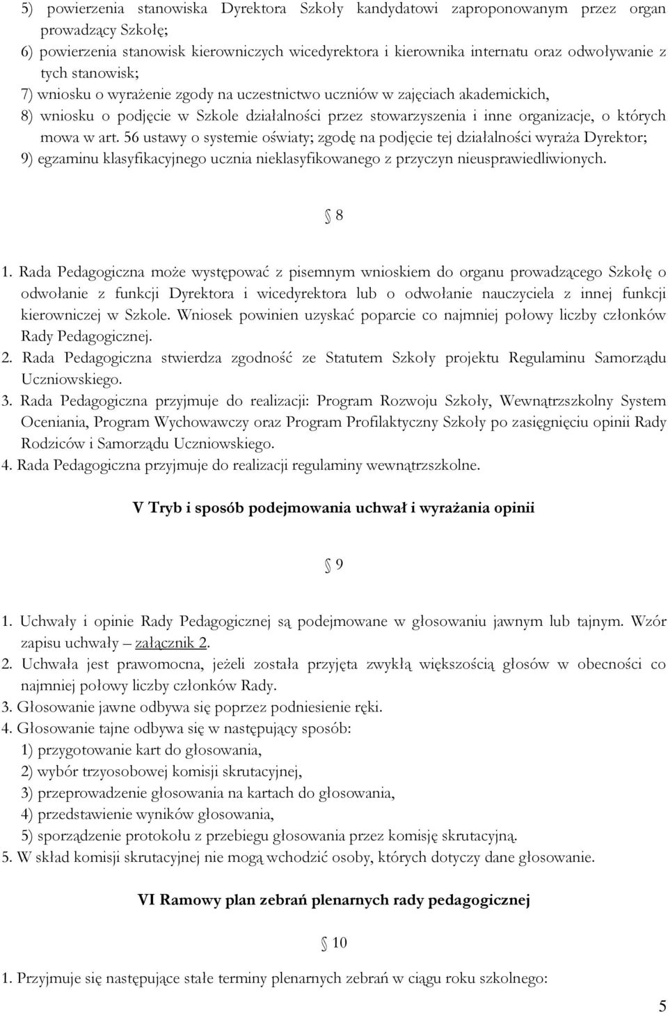 art. 56 ustawy o systemie oświaty; zgodę na podjęcie tej działalności wyraża Dyrektor; 9) egzaminu klasyfikacyjnego ucznia nieklasyfikowanego z przyczyn nieusprawiedliwionych. 8 1.