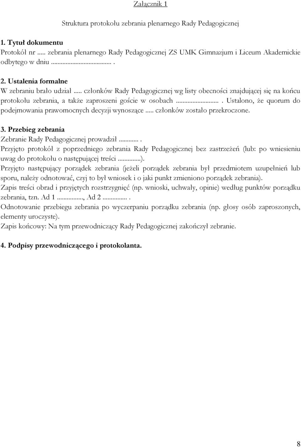 ... Ustalono, że quorum do podejmowania prawomocnych decyzji wynoszące... członków zostało przekroczone. 3. Przebieg zebrania Zebranie Rady Pedagogicznej prowadził.