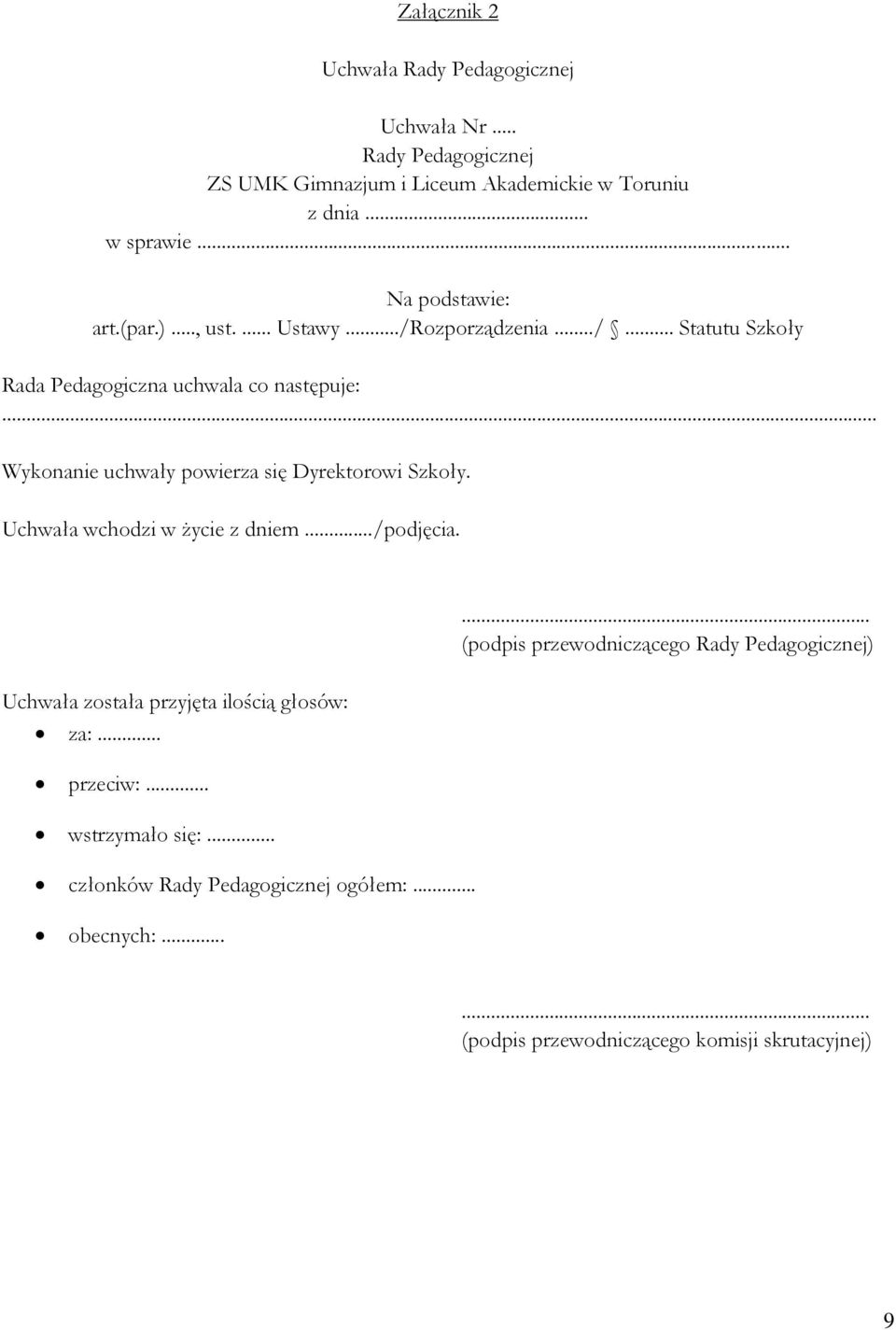 .. Wykonanie uchwały powierza się Dyrektorowi Szkoły. Uchwała wchodzi w życie z dniem.../podjęcia. Uchwała została przyjęta ilością głosów: za:.