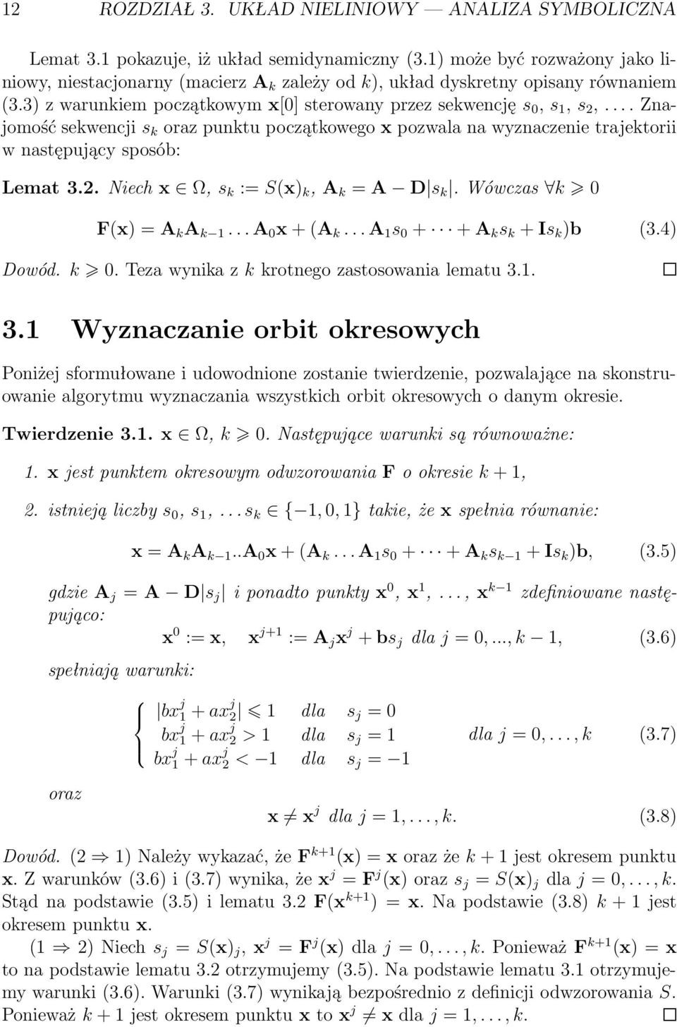 ... Znajomość sekwencji s k oraz punktu początkowego x pozwala na wyznaczenie trajektorii w następujący sposób: Lemat 3.2. Niech x Ω, s k := Sx k, A k = A D s k. Wówczas k 0 Fx = A k A k... A 0 x + A k.