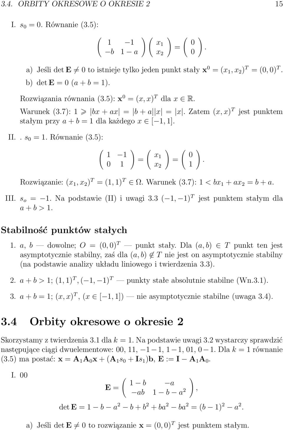 Warunek 3.7: < bx + ax 2 = b + a. III. s o =. Na podstawie II i uwagi 3.3, T jest punktem stałym dla a + b >. Stabilność punktów stałych. a, b dowolne; O = 0, 0 T punkt stały.